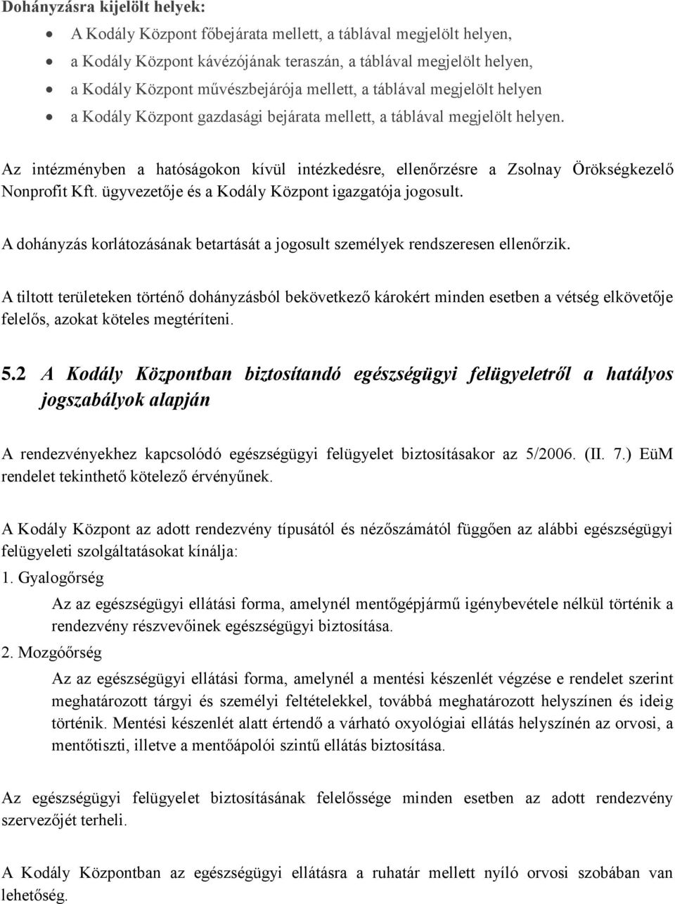 Az intézményben a hatóságokon kívül intézkedésre, ellenőrzésre a Zsolnay Örökségkezelő Nonprofit Kft. ügyvezetője és a Kodály Központ igazgatója jogosult.