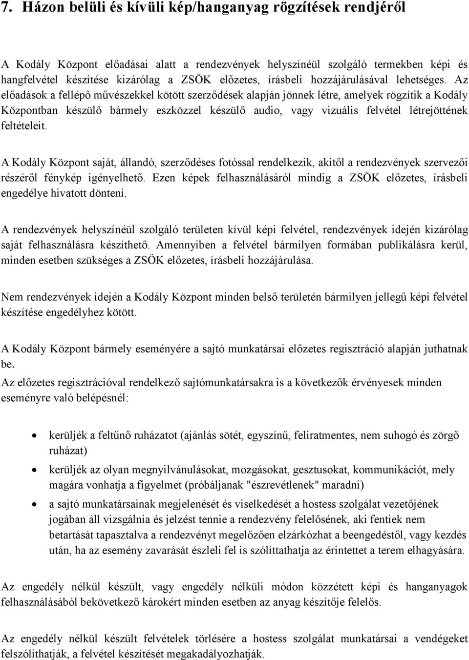 Az előadások a fellépő művészekkel kötött szerződések alapján jönnek létre, amelyek rögzítik a Kodály Központban készülő bármely eszközzel készülő audio, vagy vizuális felvétel létrejöttének