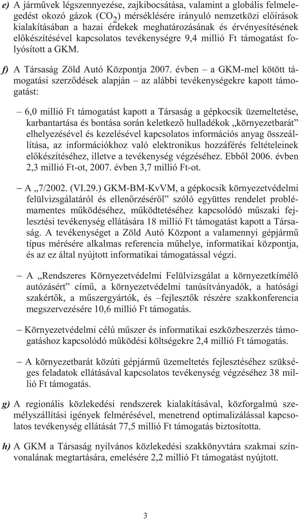 évben a GKM-mel kötött támogatási szerződések alapján az alábbi tevékenységekre kapott támogatást: 6,0 millió Ft támogatást kapott a Társaság a gépkocsik üzemeltetése, karbantartása és bontása során