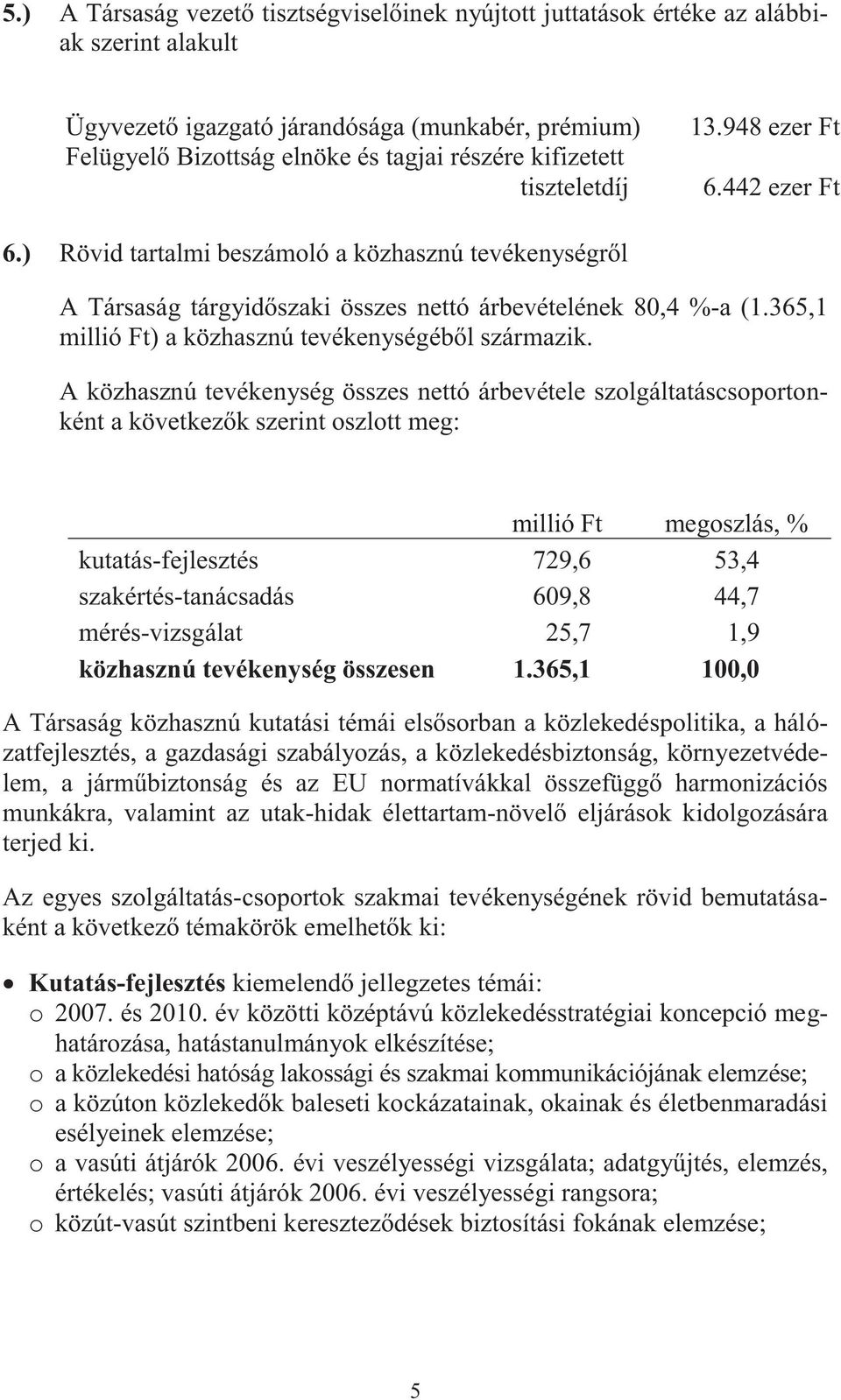 365,1 millió Ft) a közhasznú tevékenységéből származik.