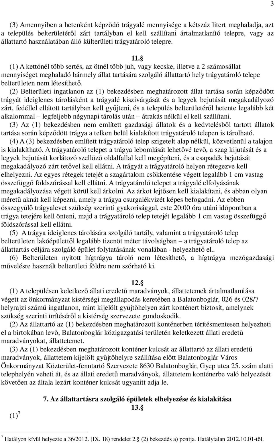 (1) A kettőnél több sertés, az ötnél több juh, vagy kecske, illetve a 2 számosállat mennyiséget meghaladó bármely állat tartására szolgáló állattartó hely trágyatároló telepe belterületen nem