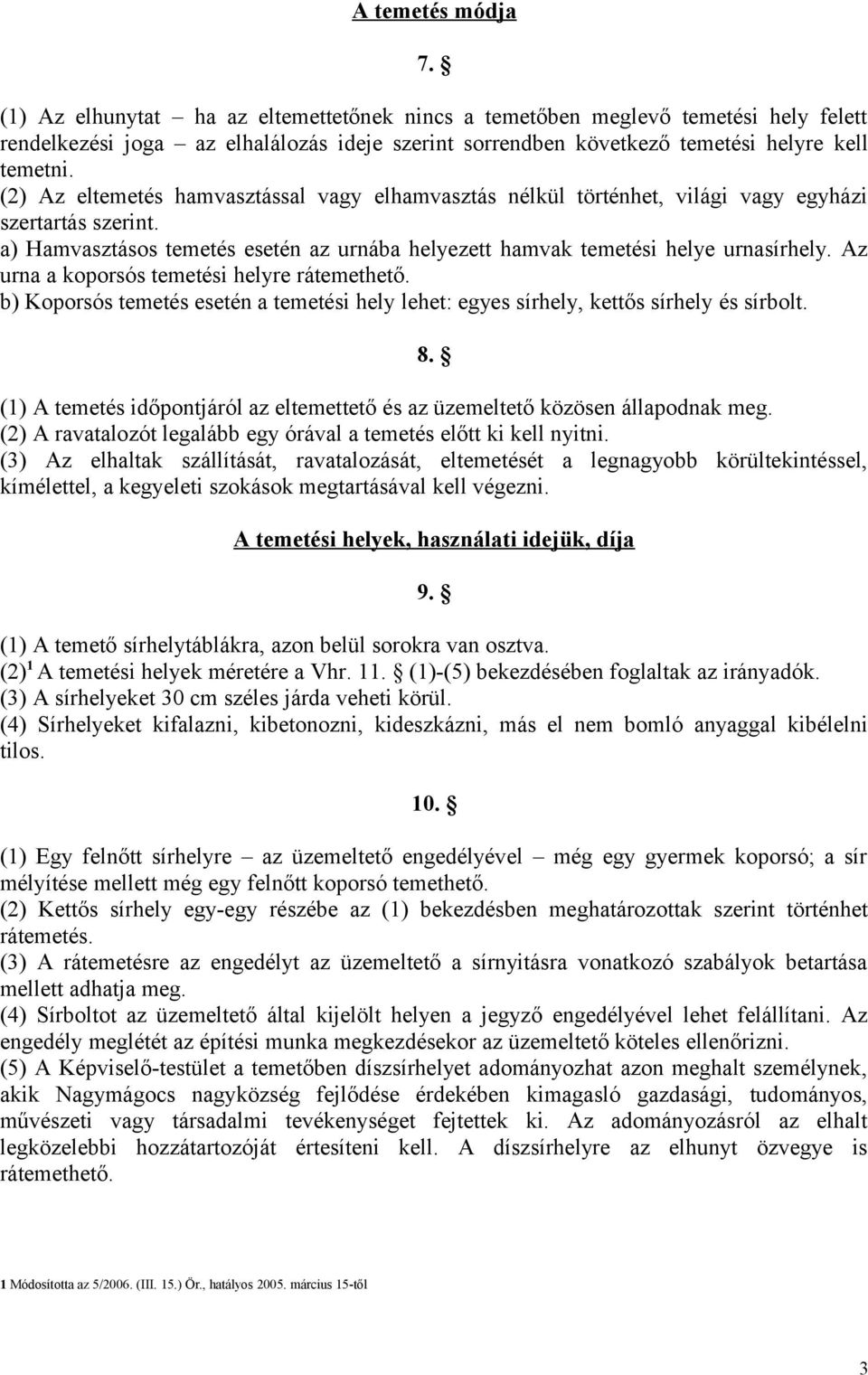 (2) Az eltemetés hamvasztással vagy elhamvasztás nélkül történhet, világi vagy egyházi szertartás szerint. a) Hamvasztásos temetés esetén az urnába helyezett hamvak temetési helye urnasírhely.