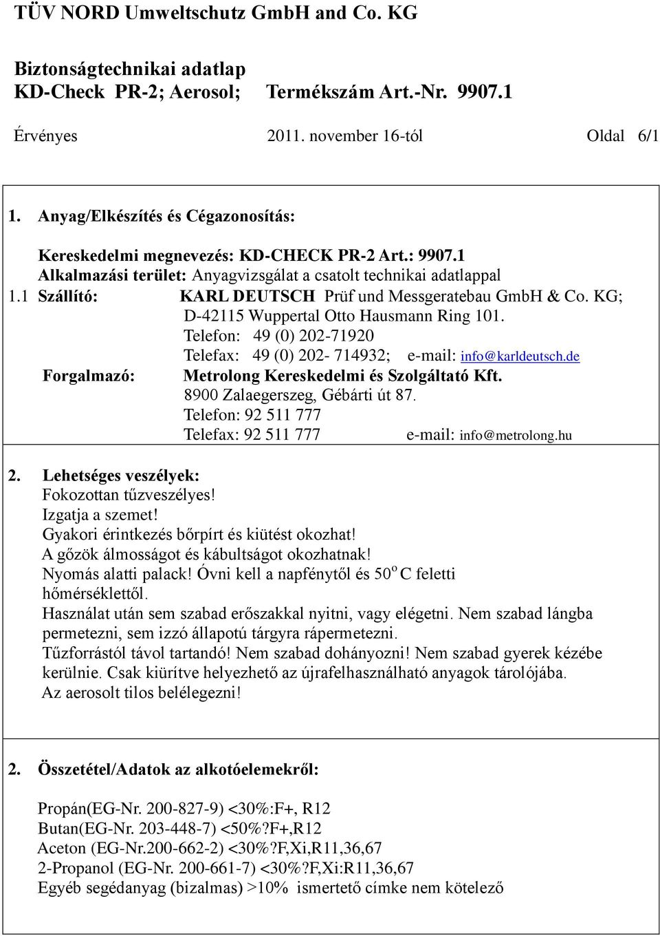 Telefon: 49 (0) 202-71920 Telefax: 49 (0) 202-714932; e-mail: info@karldeutsch.de Forgalmazó: Metrolong Kereskedelmi és Szolgáltató Kft. 8900 Zalaegerszeg, Gébárti út 87.