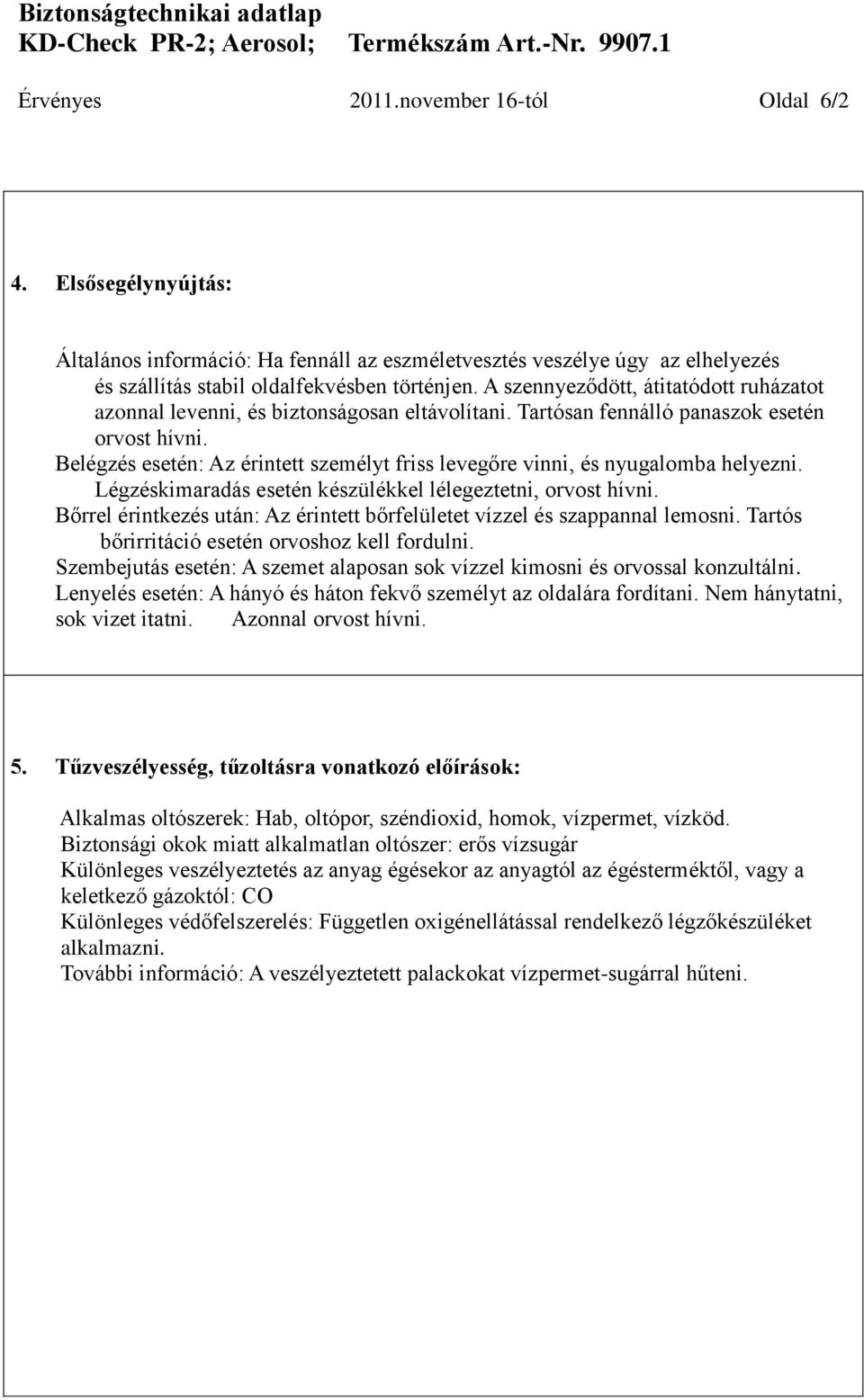 Belégzés esetén: Az érintett személyt friss levegőre vinni, és nyugalomba helyezni. Légzéskimaradás esetén készülékkel lélegeztetni, orvost hívni.