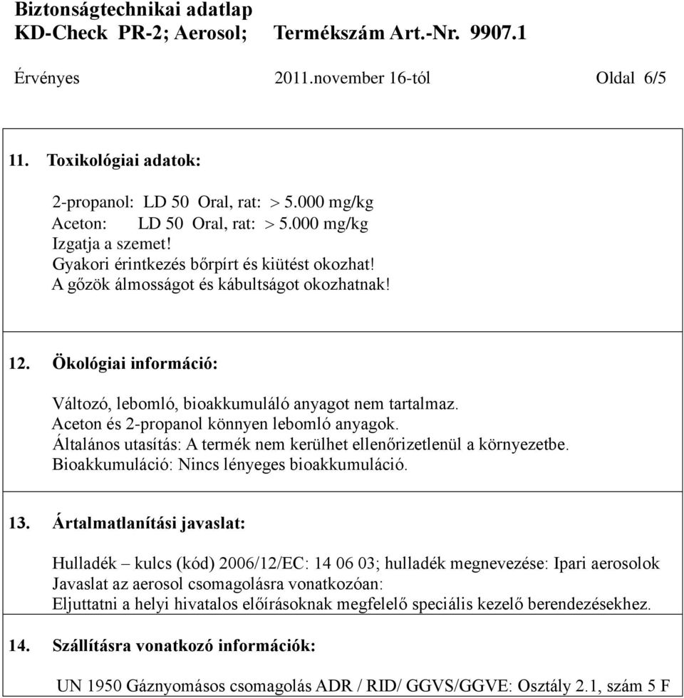 Aceton és 2-propanol könnyen lebomló anyagok. Általános utasítás: A termék nem kerülhet ellenőrizetlenül a környezetbe. Bioakkumuláció: Nincs lényeges bioakkumuláció. 13.