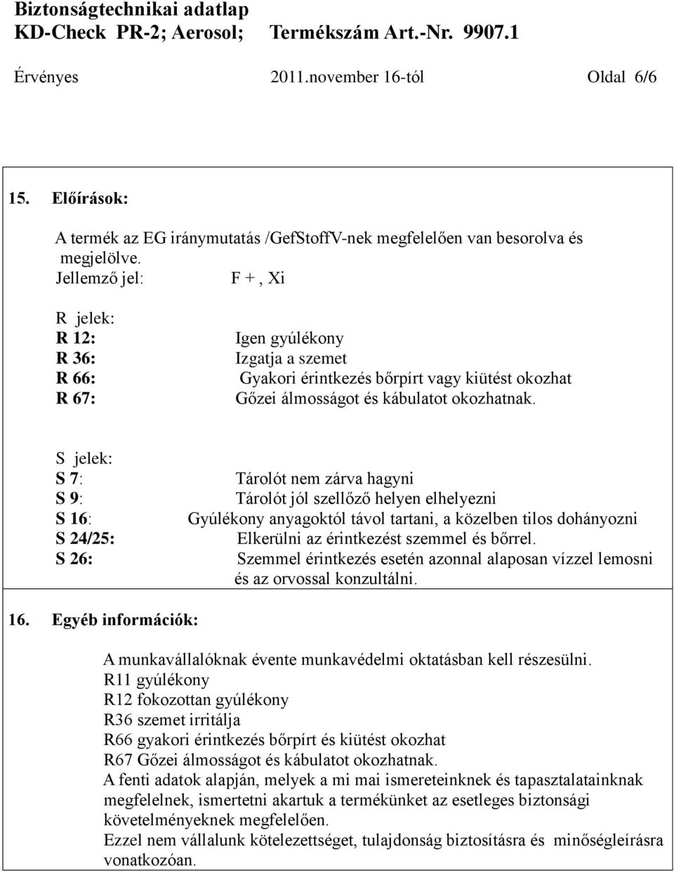 S jelek: S 7: S 9: S 16: S 24/25: S 26: Tárolót nem zárva hagyni Tárolót jól szellőző helyen elhelyezni Gyúlékony anyagoktól távol tartani, a közelben tilos dohányozni Elkerülni az érintkezést