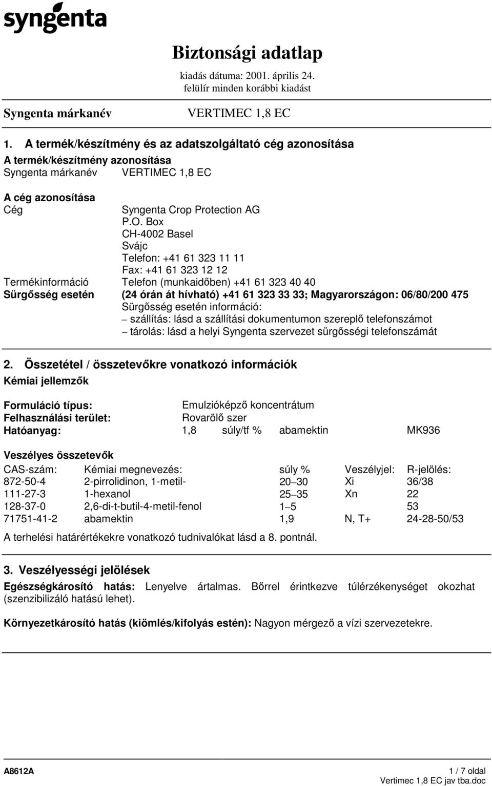 06/80/200 475 Sürgısség esetén információ: szállítás: lásd a szállítási dokumentumon szereplı telefonszámot tárolás: lásd a helyi Syngenta szervezet sürgısségi telefonszámát 2.