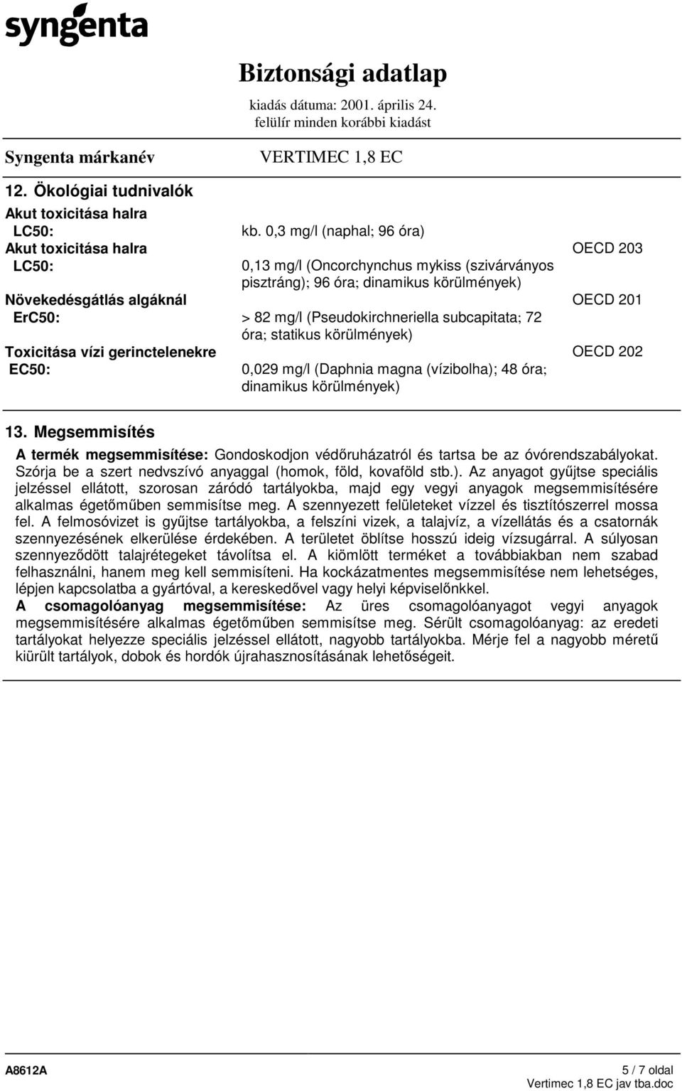 mg/l (Pseudokirchneriella subcapitata; 72 óra; statikus körülmények) Toxicitása vízi gerinctelenekre OECD 202 EC50: 0,029 mg/l (Daphnia magna (vízibolha); 48 óra; dinamikus körülmények) 13.