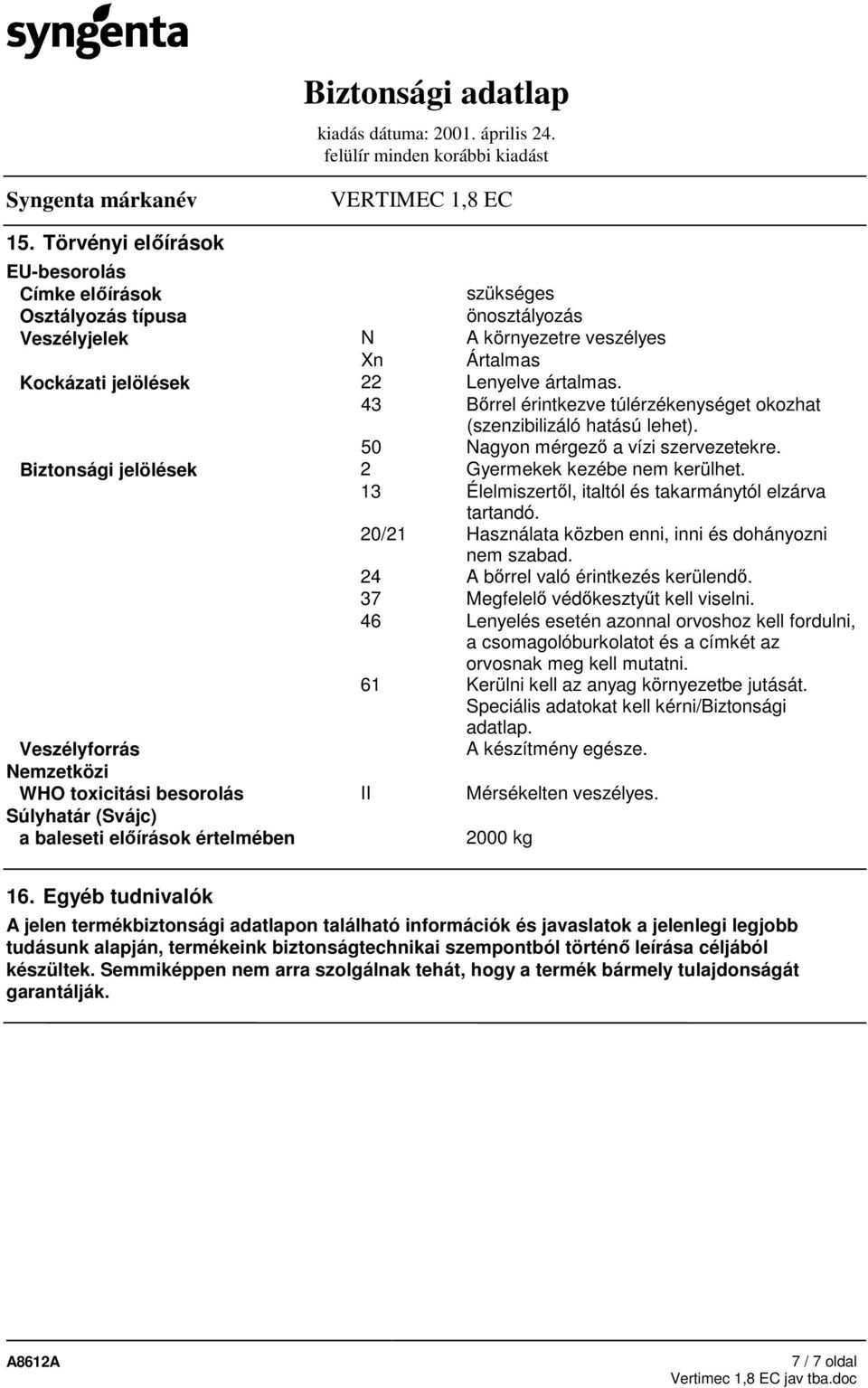 13 Élelmiszertıl, italtól és takarmánytól elzárva tartandó. 20/21 Használata közben enni, inni és dohányozni nem szabad. 24 A bırrel való érintkezés kerülendı. 37 Megfelelı védıkesztyőt kell viselni.