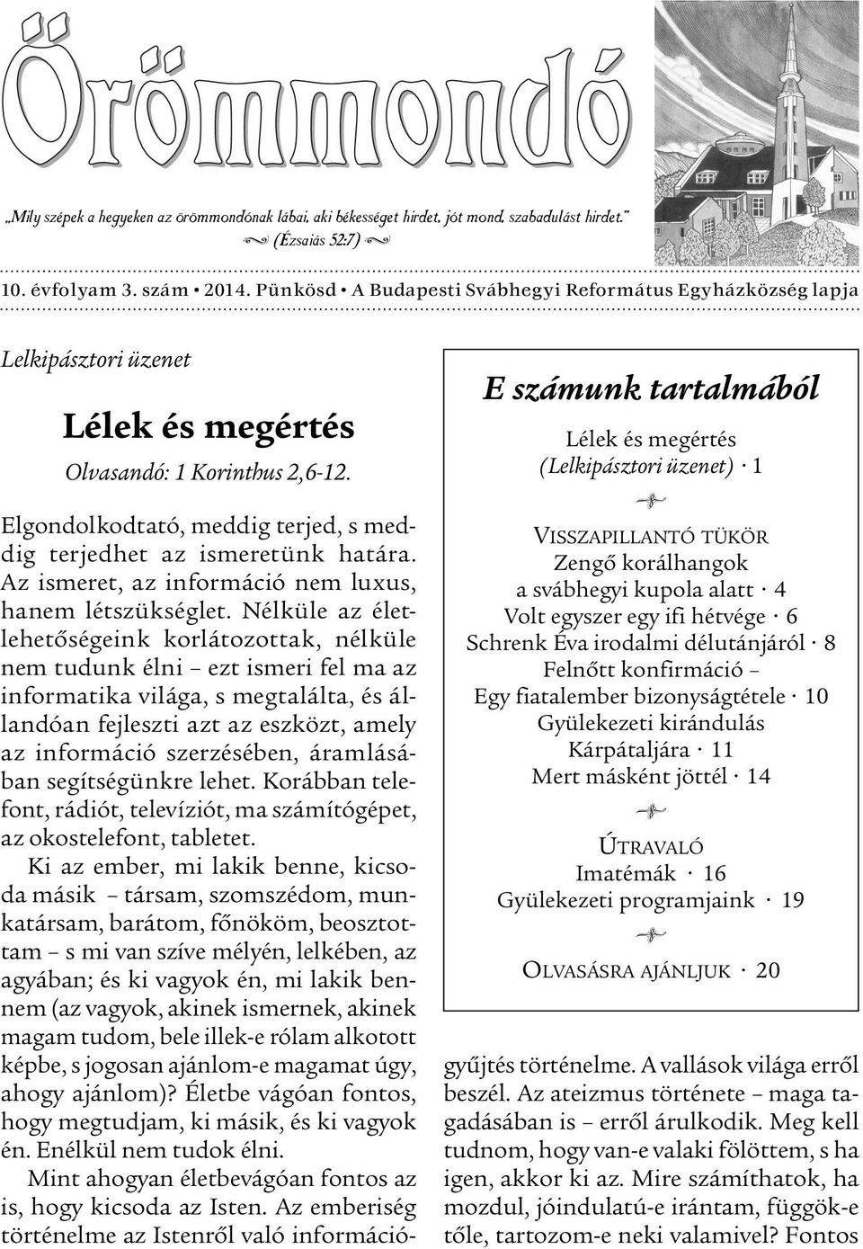 E számunk tartalmából Lélek és megértés (Lelkipásztori üzenet) 1 B VISSZAPILLANTÓ TÜKÖR Zengõ korálhangok a svábhegyi kupola alatt 4 Volt egyszer egy ifi hétvége 6 Schrenk Éva irodalmi délutánjáról 8