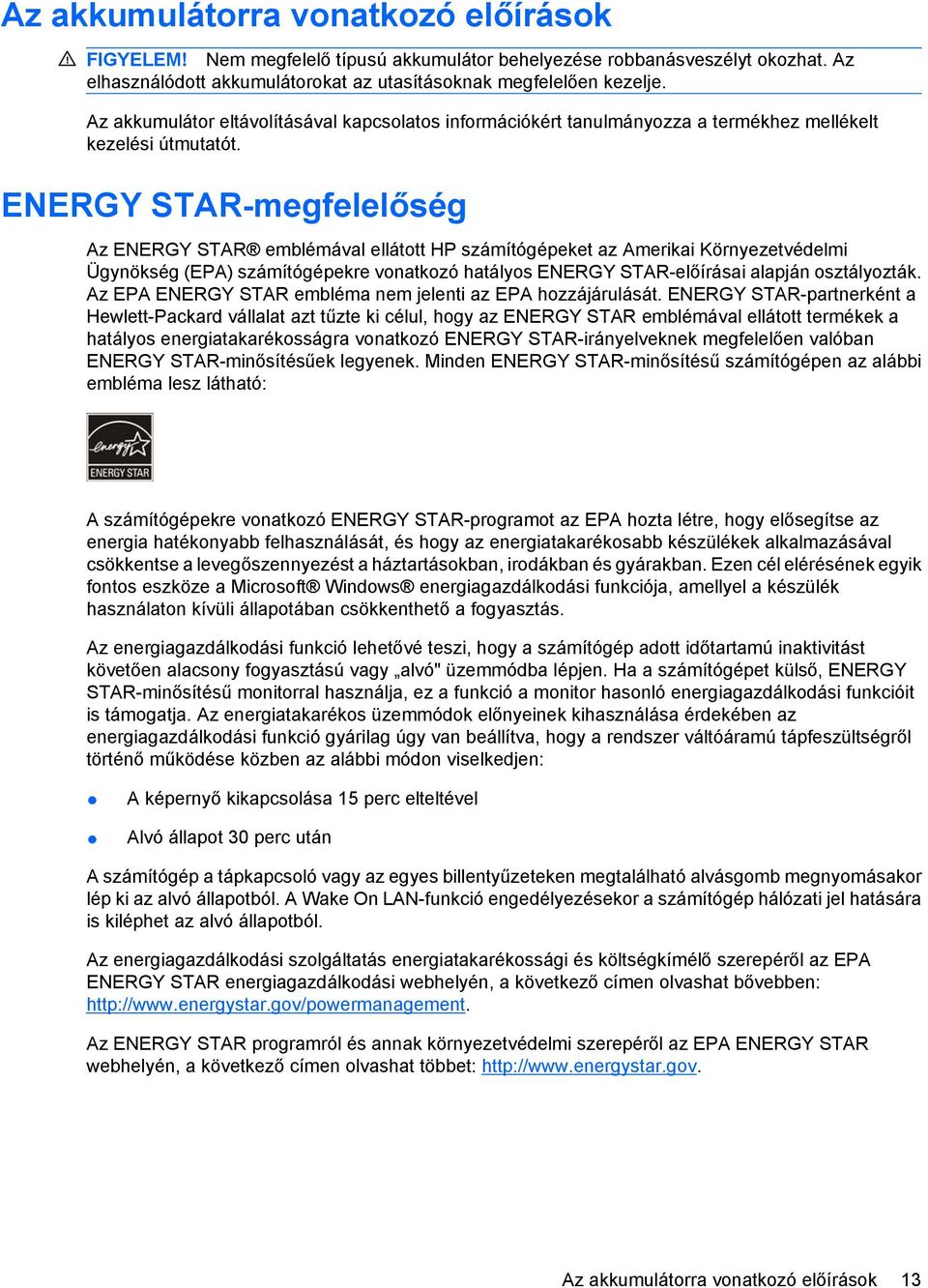 ENERGY STAR-megfelelőség Az ENERGY STAR emblémával ellátott HP számítógépeket az Amerikai Környezetvédelmi Ügynökség (EPA) számítógépekre vonatkozó hatályos ENERGY STAR-előírásai alapján osztályozták.