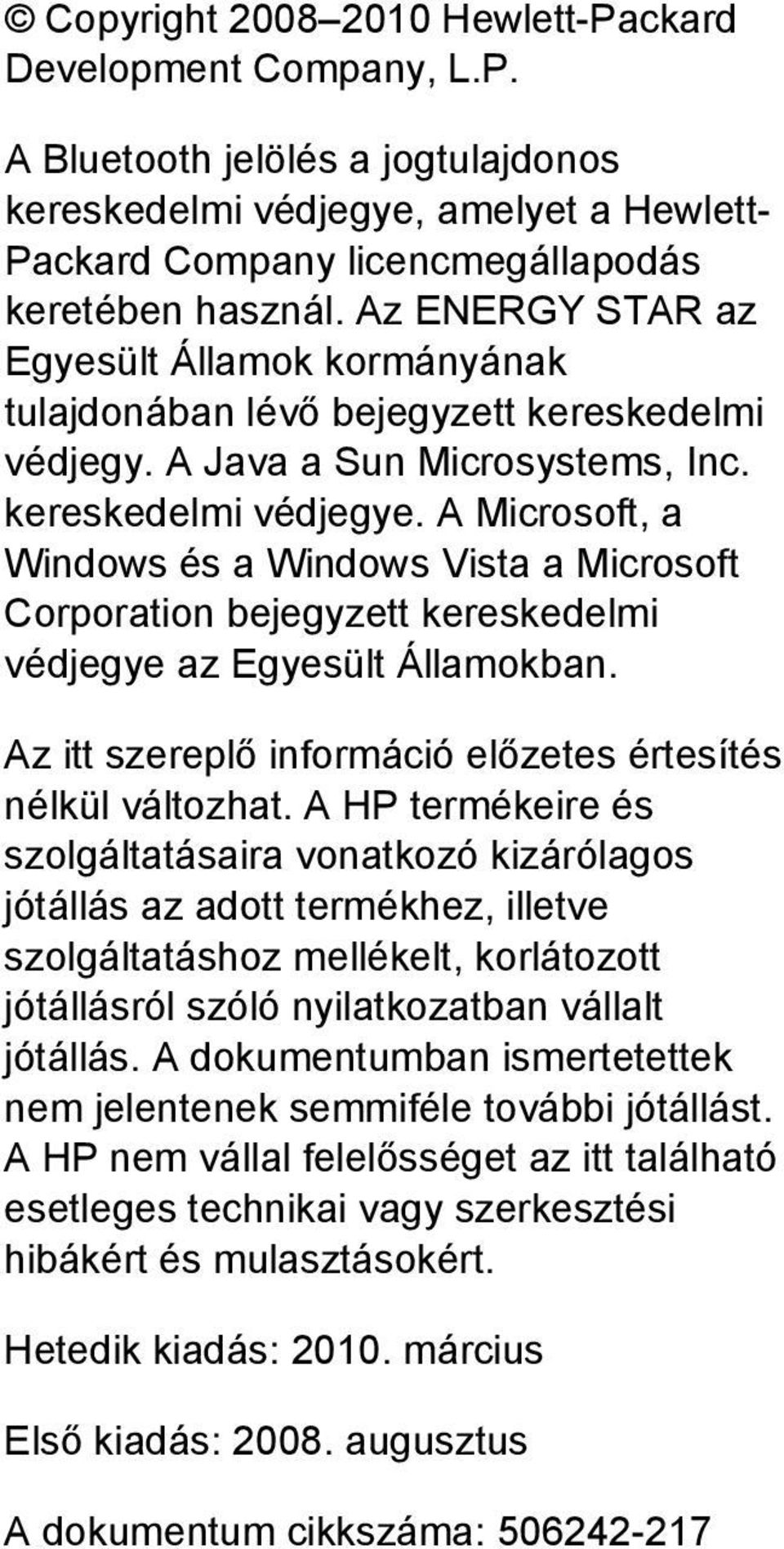 A Microsoft, a Windows és a Windows Vista a Microsoft Corporation bejegyzett kereskedelmi védjegye az Egyesült Államokban. Az itt szereplő információ előzetes értesítés nélkül változhat.