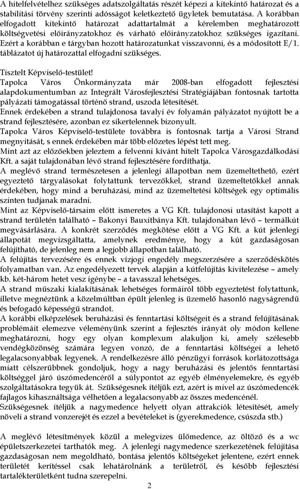 Ezért a korábban e tárgyban hozott határozatunkat visszavonni, és a módosított E/1. táblázatot új határozattal elfogadni szükséges. Tisztelt Képviselő-testület!