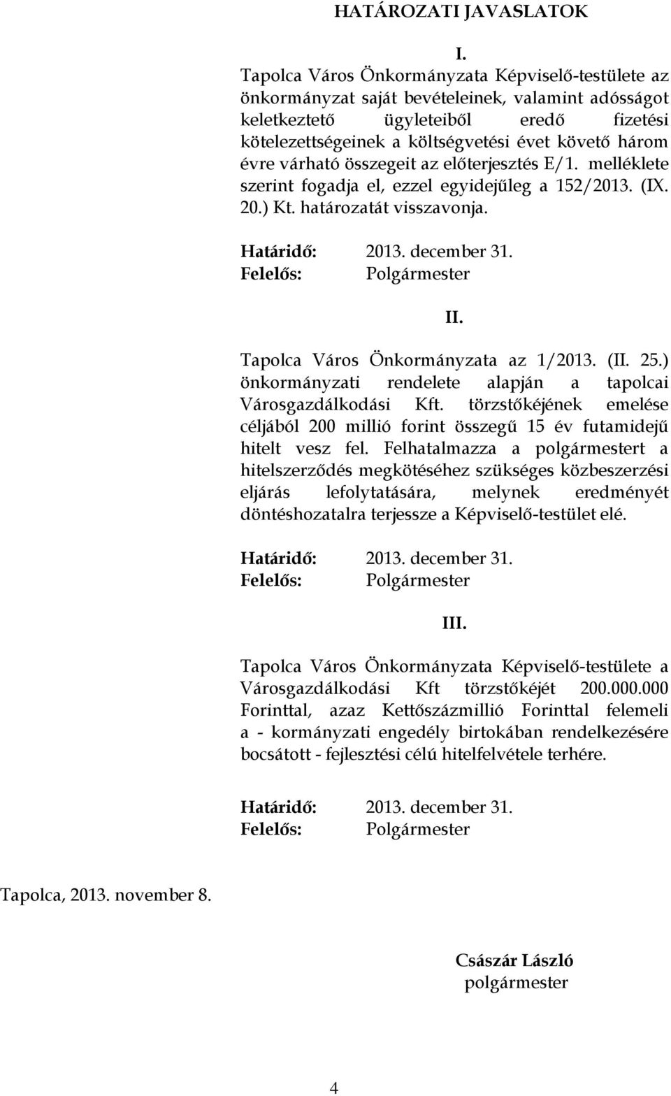 évre várható összegeit az előterjesztés E/1. melléklete szerint fogadja el, ezzel egyidejűleg a 152/2013. (IX. 20.) Kt. határozatát visszavonja. Határidő: 2013. december 31. Felelős: Polgármester II.