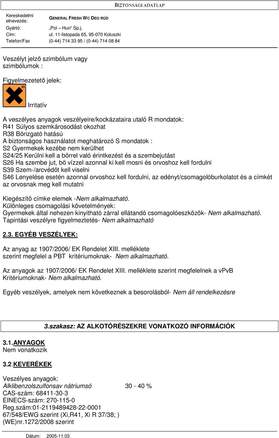 orvoshoz kell fordulni S39 Szem-/arcvédıt kell viselni S46 Lenyelése esetén azonnal orvoshoz kell fordulni, az edényt/csomagolóburkolatot és a címkét az orvosnak meg kell mutatni Kiegészítı címke