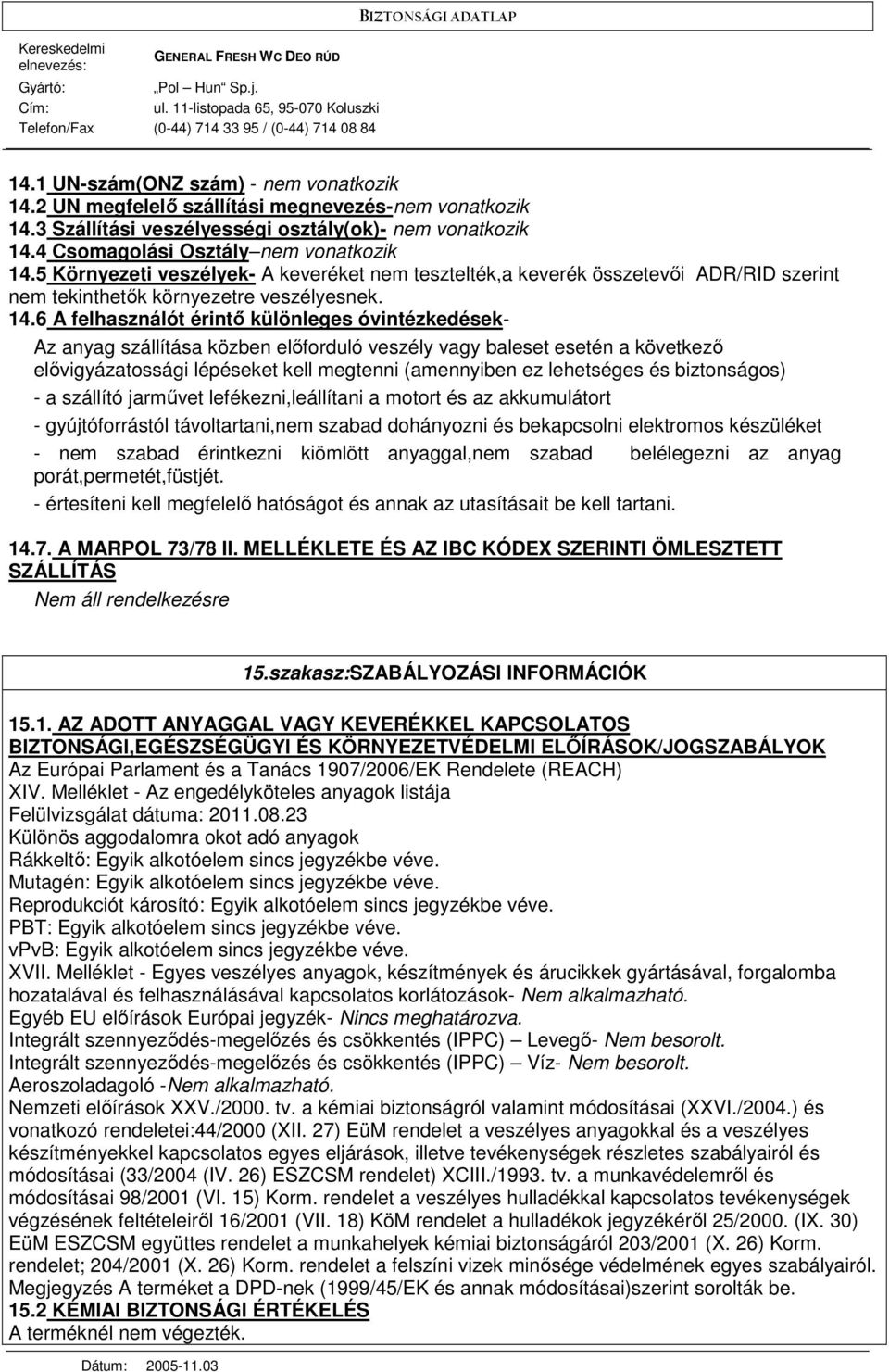 6 A felhasználót érintı különleges óvintézkedések- Az anyag szállítása közben elıforduló veszély vagy baleset esetén a következı elıvigyázatossági lépéseket kell megtenni (amennyiben ez lehetséges és