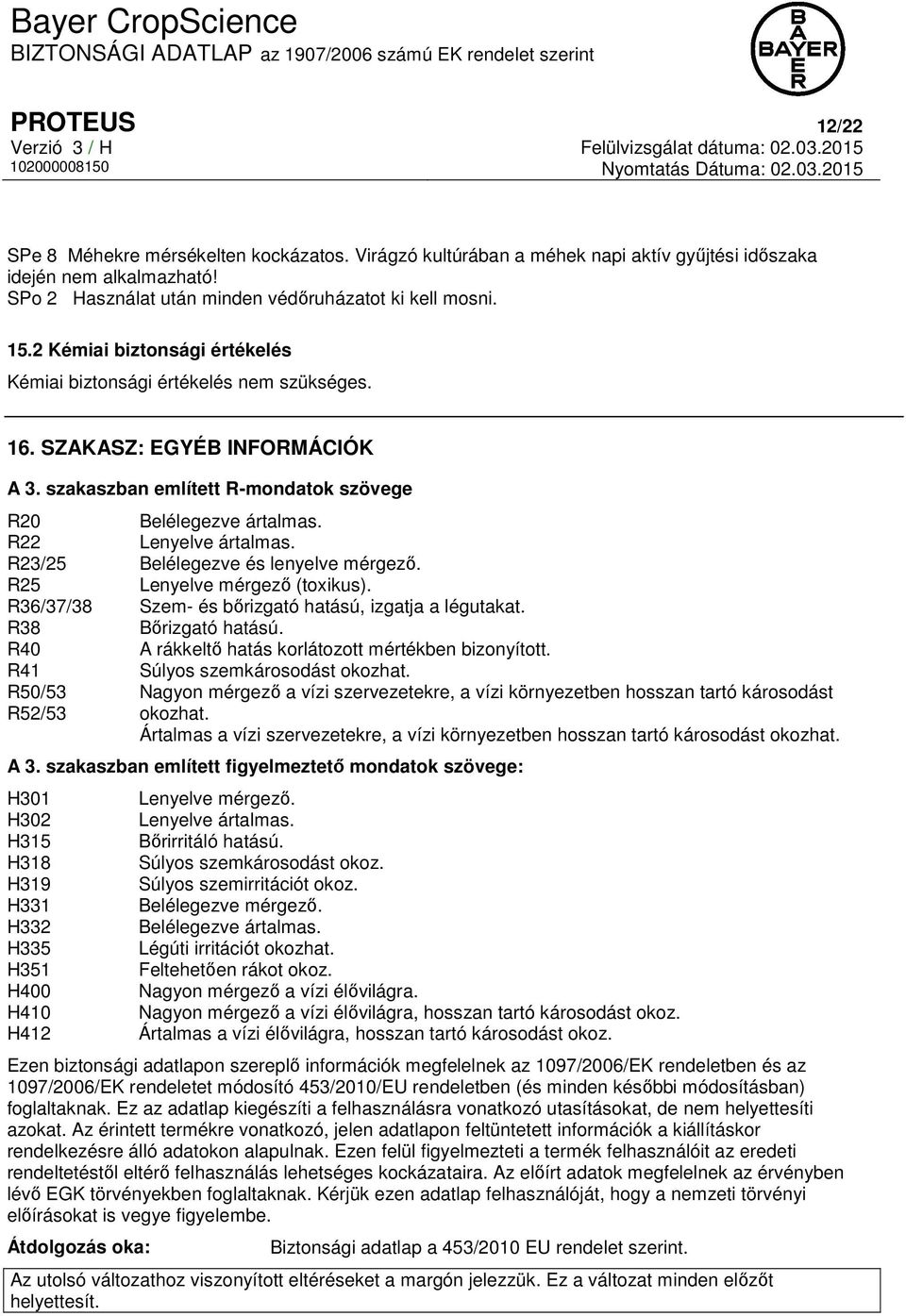 szakaszban említett R-mondatok szövege R20 Belélegezve ártalmas. R22 Lenyelve ártalmas. R23/25 Belélegezve és lenyelve mérgező. R25 Lenyelve mérgező (toxikus).