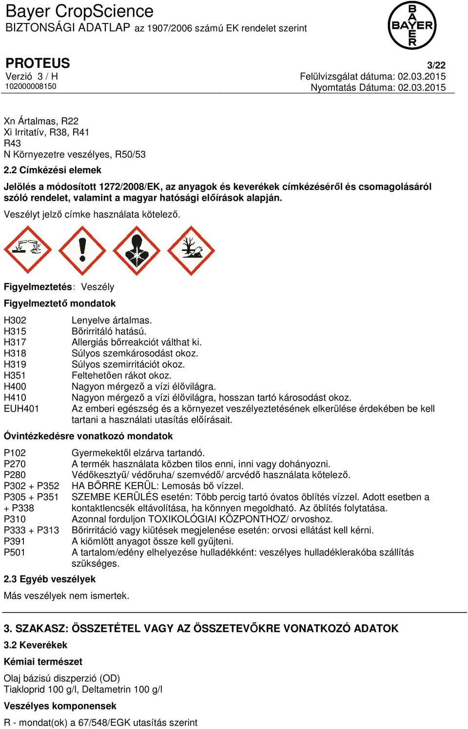 Veszélyt jelző címke használata kötelező. Figyelmeztetés: Veszély Figyelmeztető mondatok H302 H315 H317 H318 H319 H351 H400 H410 EUH401 Lenyelve ártalmas. Bőrirritáló hatású.