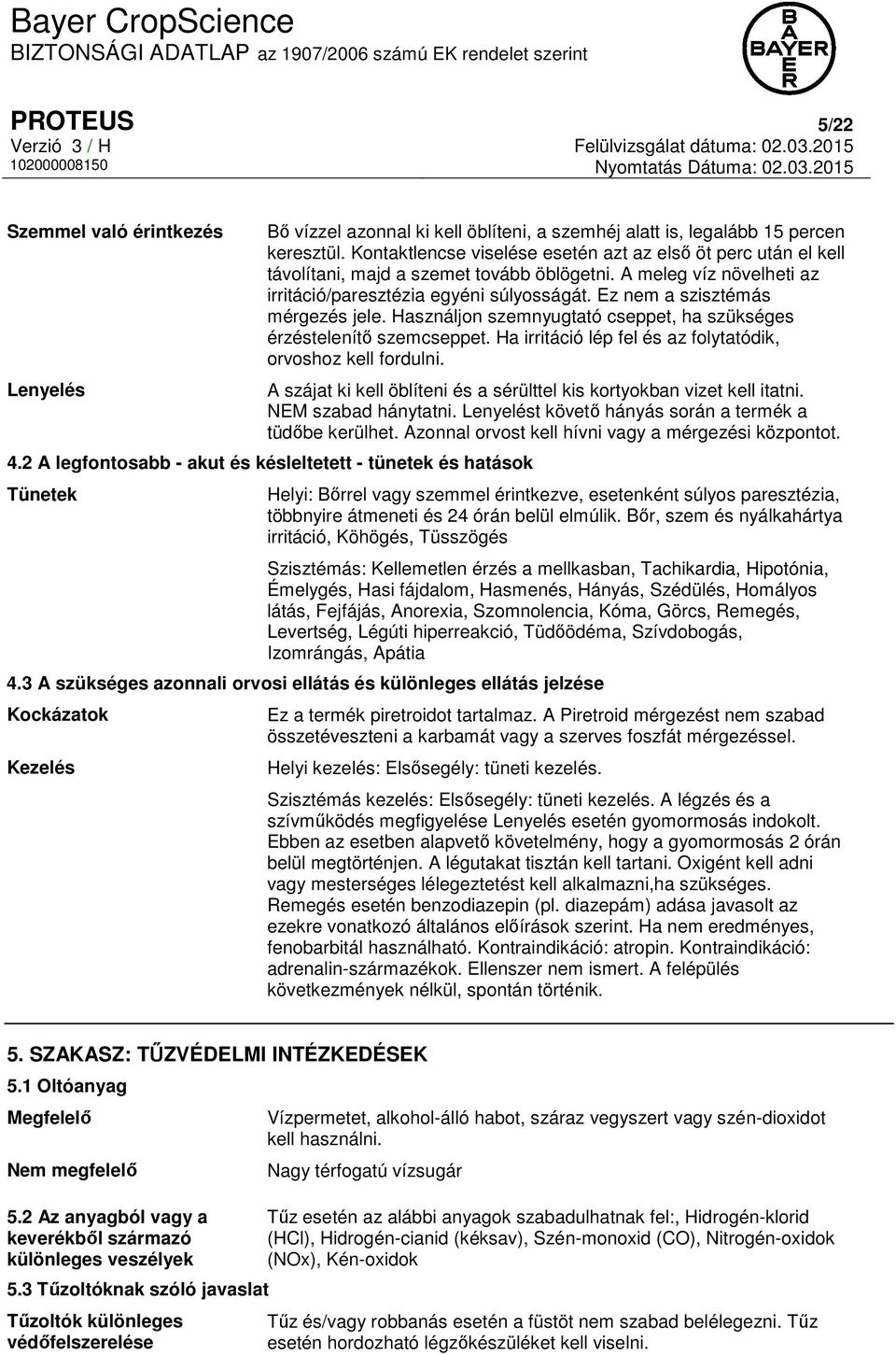 Ez nem a szisztémás mérgezés jele. Használjon szemnyugtató cseppet, ha szükséges érzéstelenítő szemcseppet. Ha irritáció lép fel és az folytatódik, orvoshoz kell fordulni.