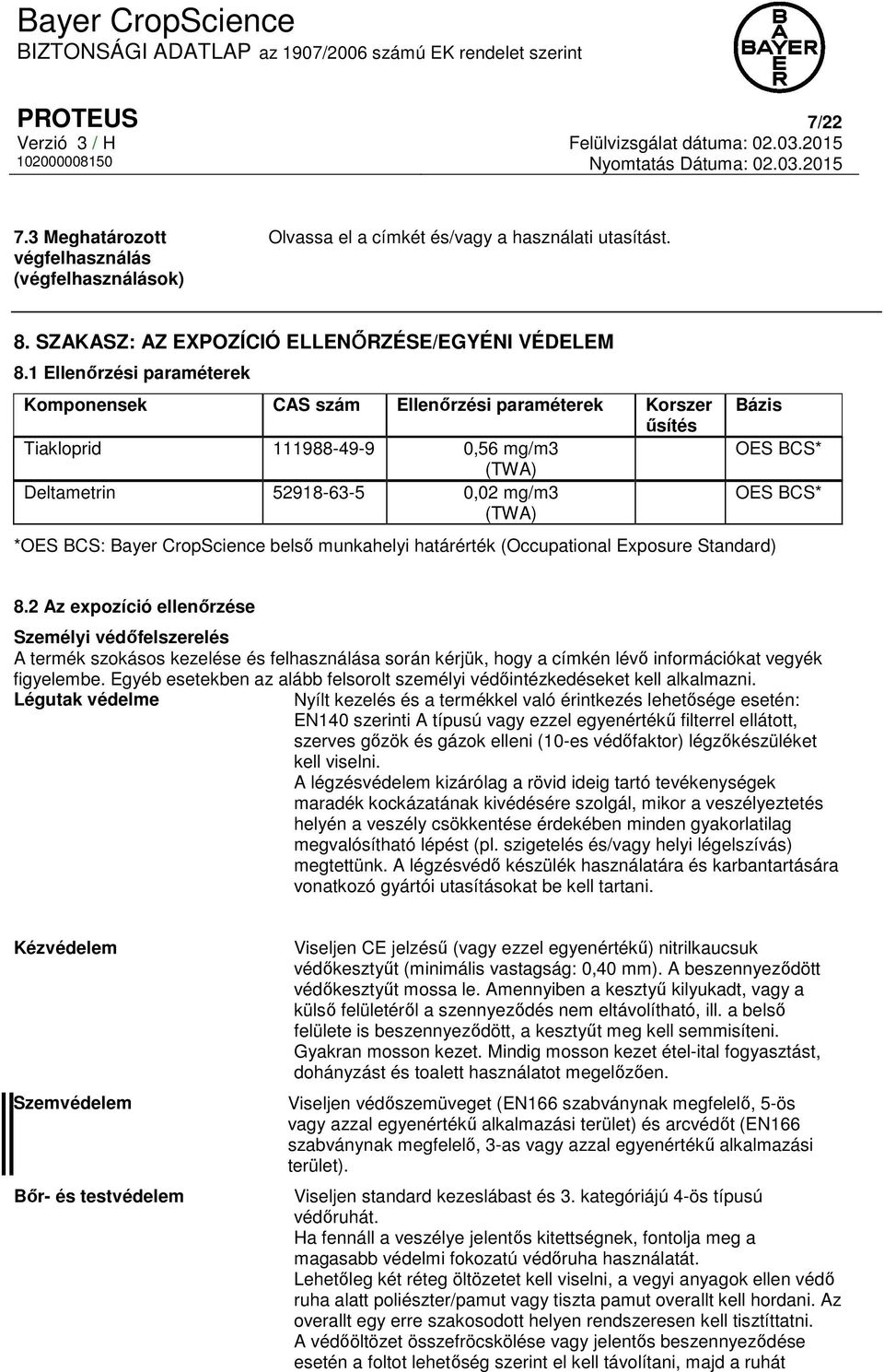 1 Ellenőrzési paraméterek Komponensek CAS szám Ellenőrzési paraméterek Korszer űsítés Tiakloprid 111988-49-9 0,56 mg/m3 (TWA) Deltametrin 52918-63-5 0,02 mg/m3 (TWA) Bázis *OES BCS: Bayer CropScience