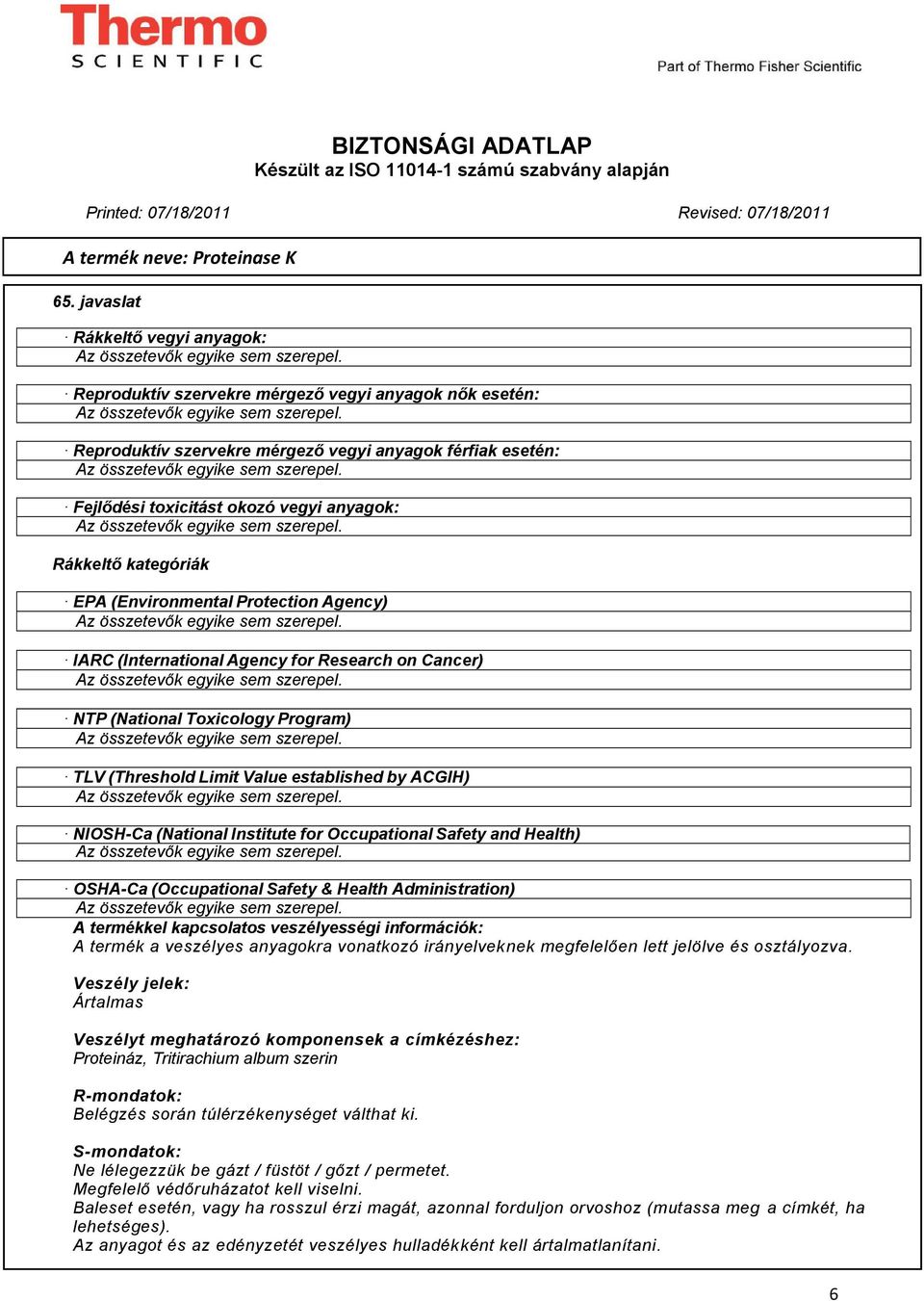 NIOSH-Ca (National Institute for Occupational Safety and Health) OSHA-Ca (Occupational Safety & Health Administration) A termékkel kapcsolatos veszélyességi információk: A termék a veszélyes