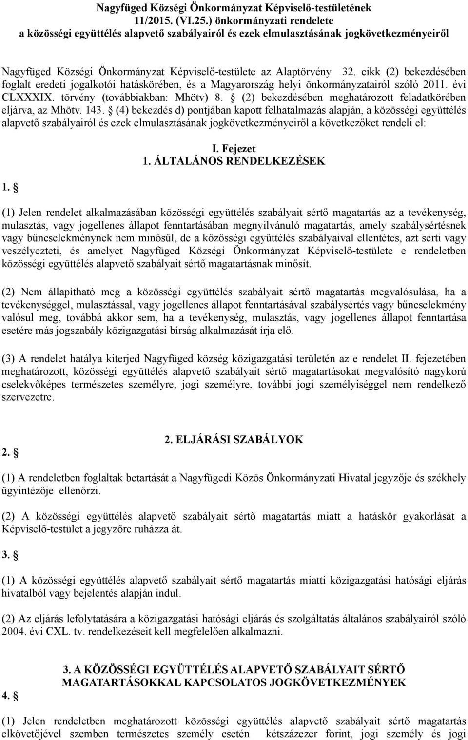 cikk (2) bekezdésében foglalt eredeti jogalkotói hatáskörében, és a Magyarország helyi önkormányzatairól szóló 2011. évi CLXXXIX. törvény (továbbiakban: Mhötv) 8.