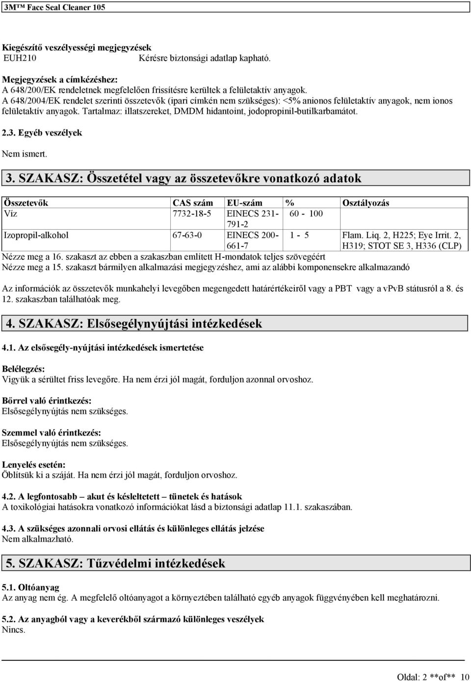 Tartalmaz: illatzereket, DMDM hidantoint, jodopropinil-butilkarbamátot. 2.3. Egyéb vezélyek Nem imert. 3.
