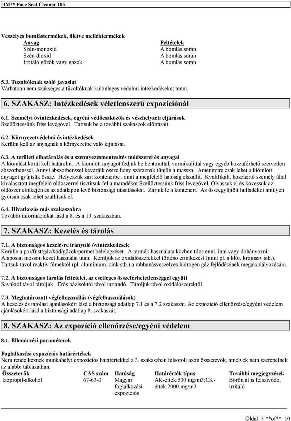 Személyi óvintézkedéek, egyéni védőezközök é vézhelyzeti eljáráok Szellőzteünk fri levegővel. Tartuk be a további zakazok előíráait. 6.2.