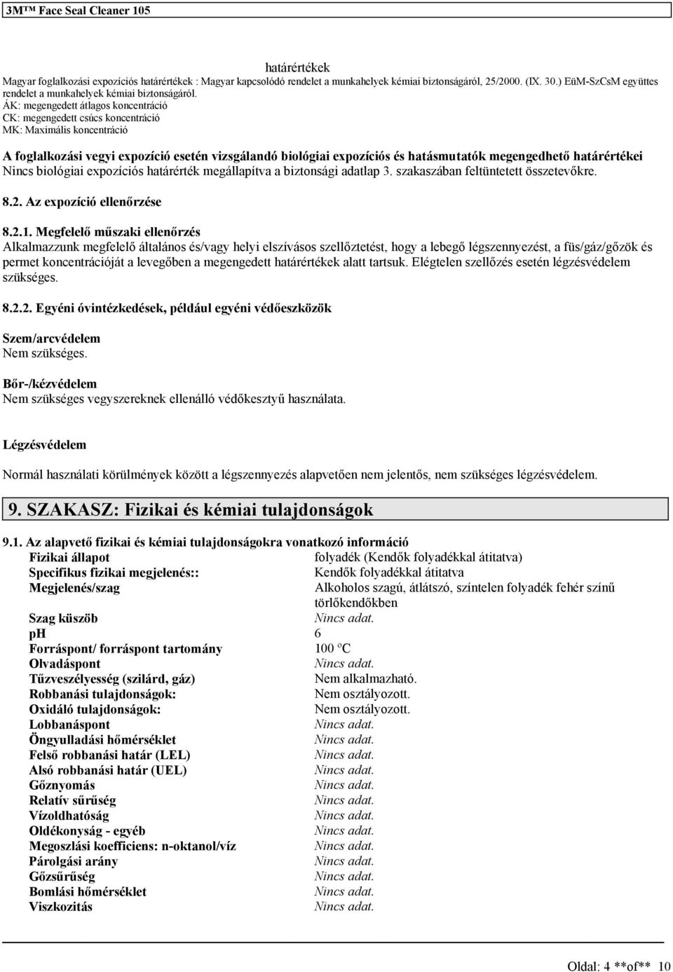 határértékei Ninc biológiai expozíció határérték megállapítva a biztonági adatlap 3. zakazában feltüntetett özetevőkre. 8.2. Az expozíció ellenőrzée 8.2.1.