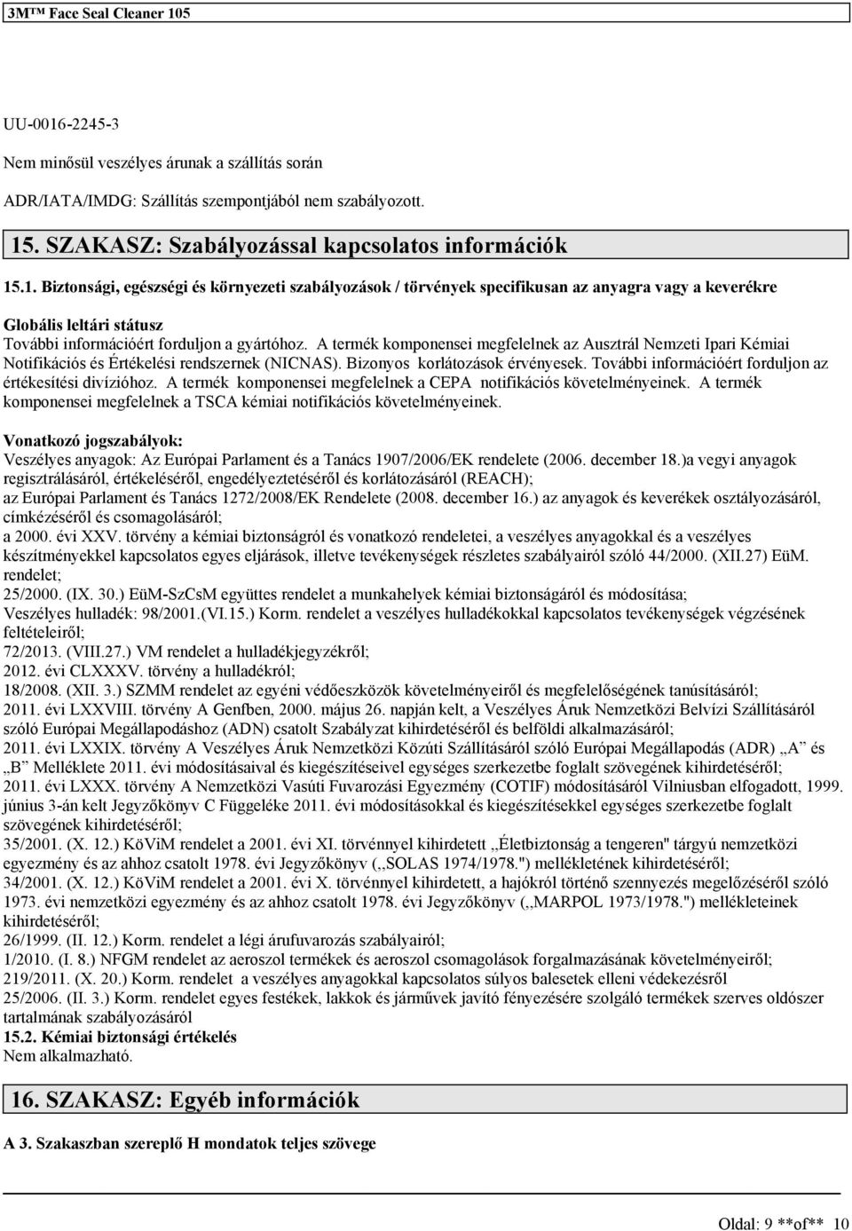 A termék komponenei megfelelnek a CEPA notifikáció követelményeinek. A termék komponenei megfelelnek a TSCA kémiai notifikáció követelményeinek.