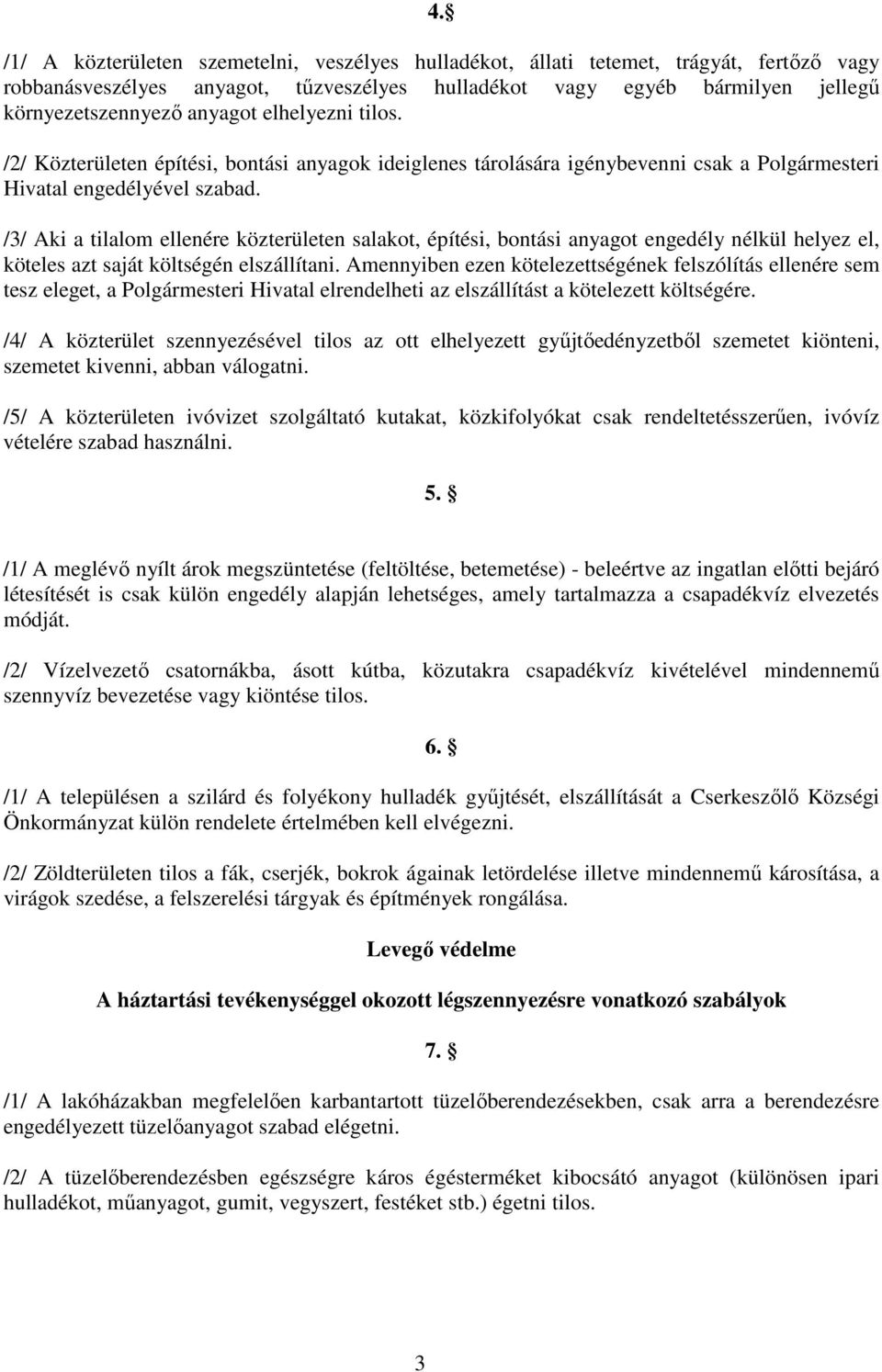 /3/ Aki a tilalom ellenére közterületen salakot, építési, bontási anyagot engedély nélkül helyez el, köteles azt saját költségén elszállítani.