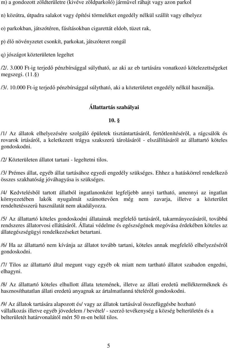 000 Ft-ig terjedő pénzbírsággal súlytható, az aki az eb tartására vonatkozó kötelezettségeket megszegi. (11. ) /3/. 10.