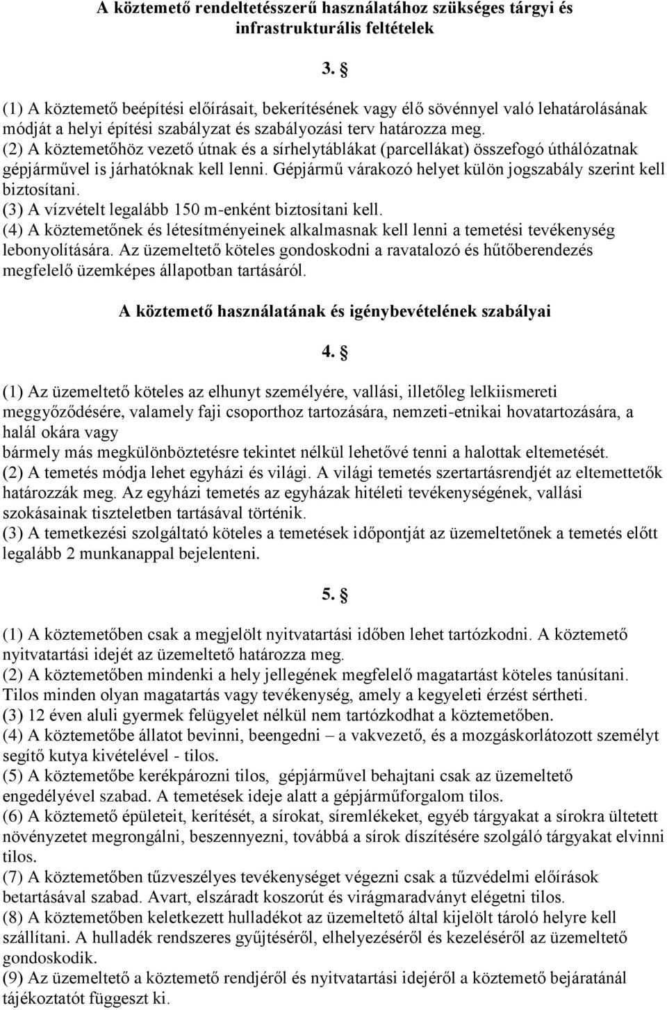 (2) A köztemetőhöz vezető útnak és a sírhelytáblákat (parcellákat) összefogó úthálózatnak gépjárművel is járhatóknak kell lenni. Gépjármű várakozó helyet külön jogszabály szerint kell biztosítani.