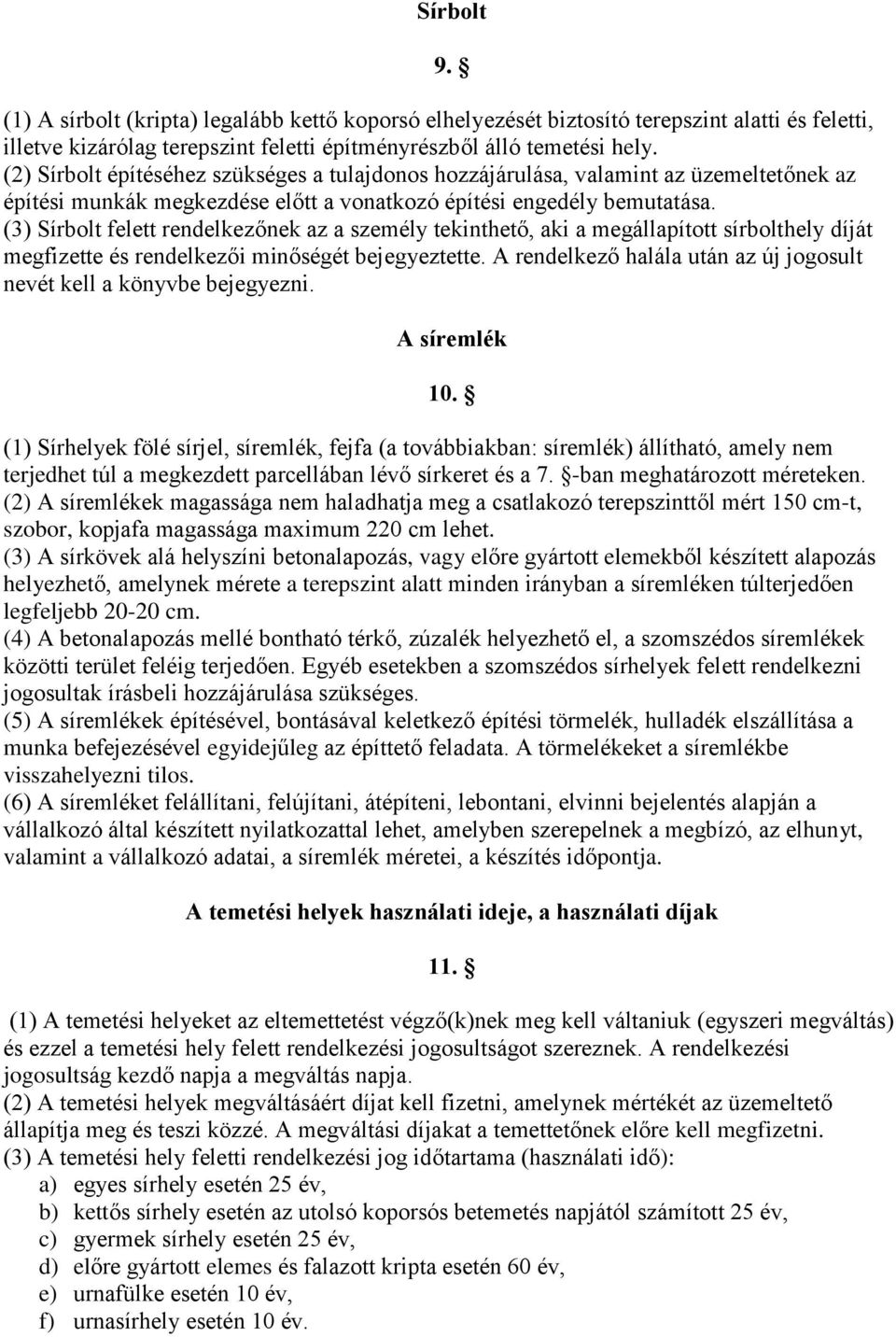 (3) Sírbolt felett rendelkezőnek az a személy tekinthető, aki a megállapított sírbolthely díját megfizette és rendelkezői minőségét bejegyeztette.