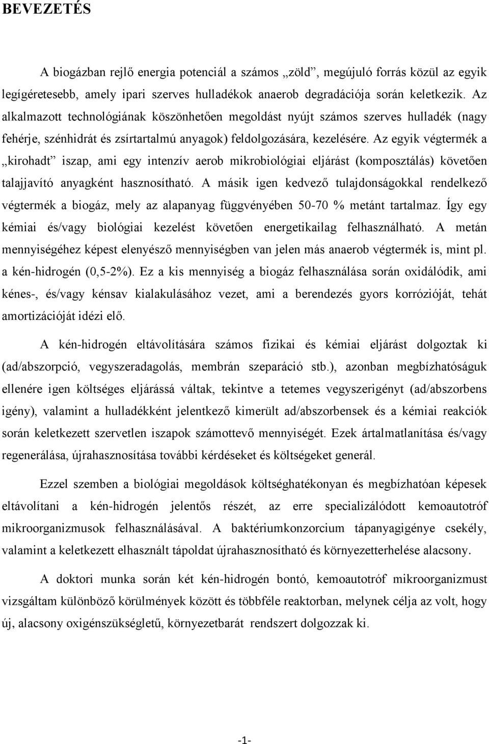 Az egyik végtermék a kirohadt iszap, ami egy intenzív aerob mikrobiológiai eljárást (komposztálás) követően talajjavító anyagként hasznosítható.