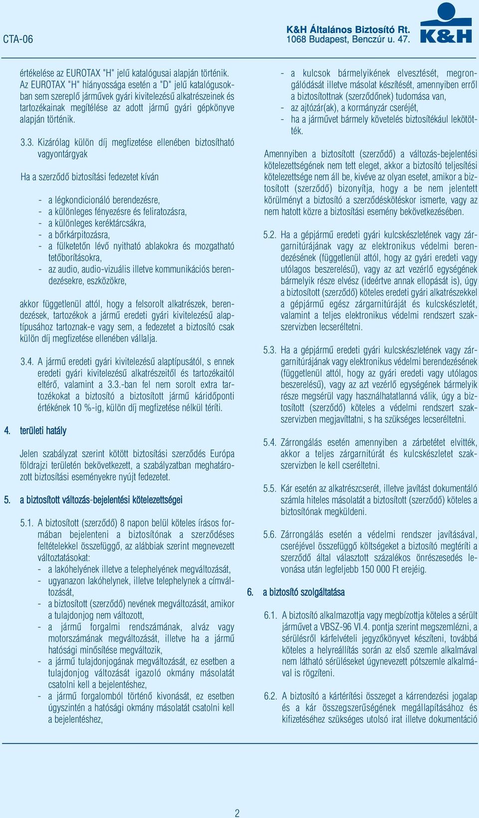3. Kizárólag külön díj megfizetése ellenében biztosítható vagyontárgyak Ha a szerződő biztosítási fedezetet kíván - a légkondicionáló berendezésre, - a különleges fényezésre és feliratozásra, - a