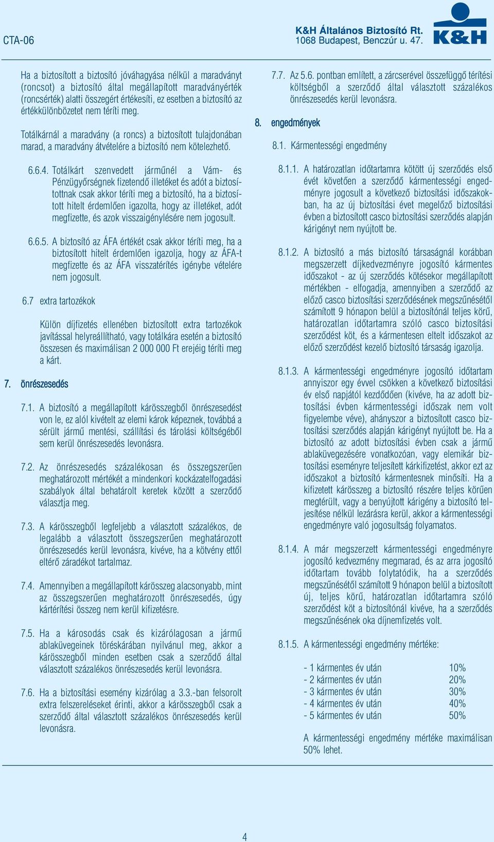 Totálkárt szenvedett járműnél a Vám- és Pénzügyőrségnek fizetendő illetéket és adót a biztosítottnak csak akkor téríti meg a biztosító, ha a biztosított hitelt érdemlően igazolta, hogy az illetéket,