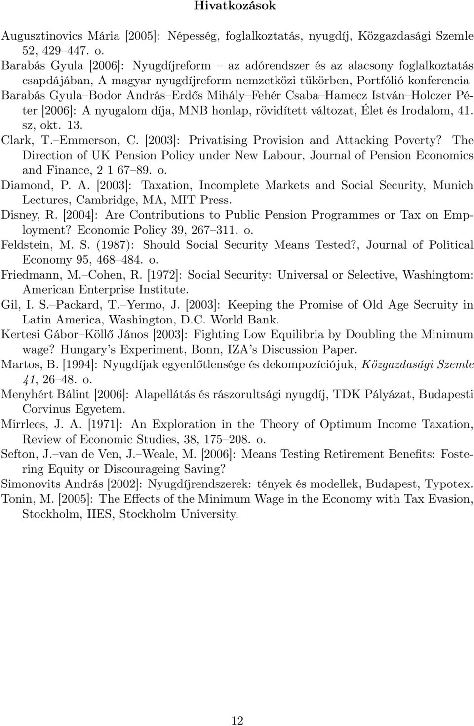 Fehér Csaba Hamecz István Holczer Péter [2006]: A nyugalom díja, MNB honlap, rövidített változat, Élet és Irodalom, 41. sz, okt. 13. Clark, T. Emmerson, C.