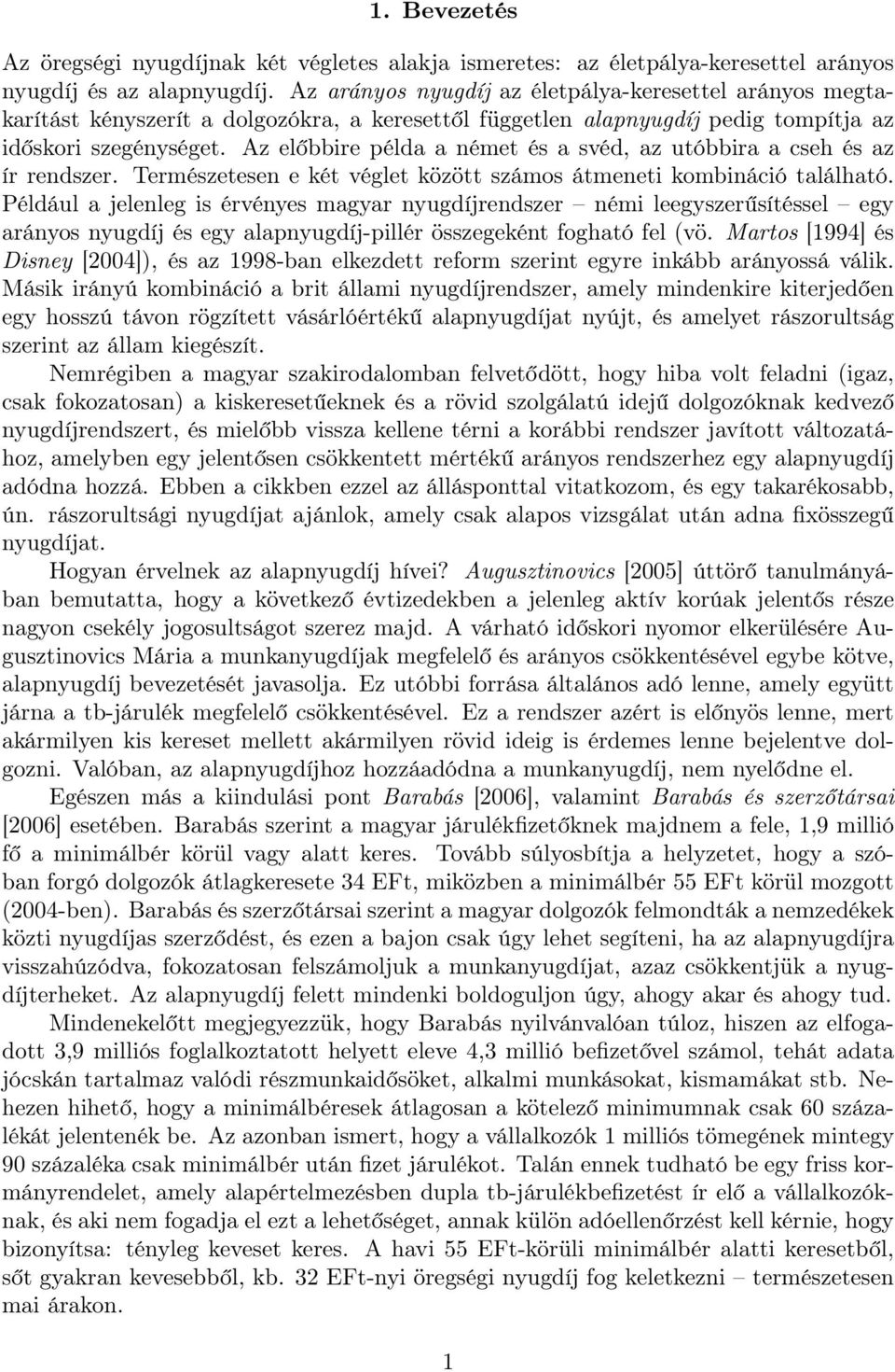 Az előbbire példa a német és a svéd, az utóbbira a cseh és az ír rendszer. Természetesen e két véglet között számos átmeneti kombináció található.