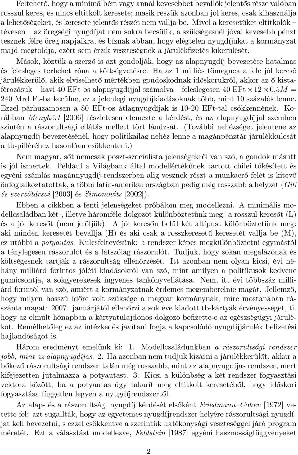 Mivel a keresetüket eltitkolók tévesen az öregségi nyugdíjat nem sokra becsülik, a szükségesnél jóval kevesebb pénzt tesznek félre öreg napjaikra, és bíznak abban, hogy elégtelen nyugdíjukat a