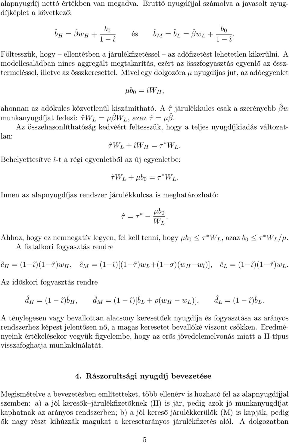 A modellcsaládban nincs aggregált megtakarítás, ezért az összfogyasztás egyenlő az össztermeléssel, illetve az összkeresettel.