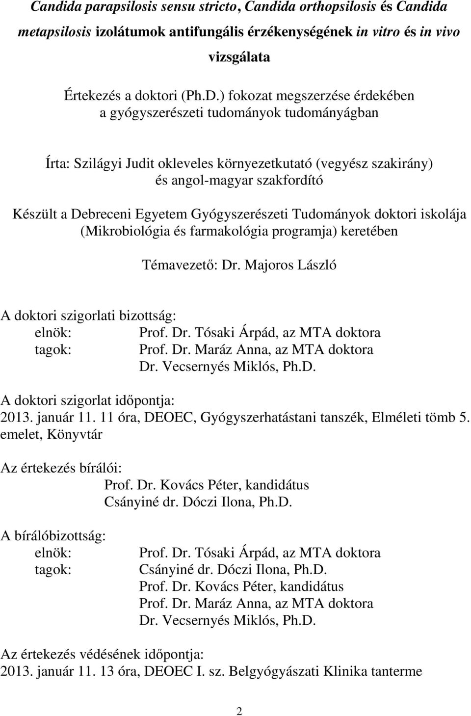 Gyógyszerészeti Tudományok doktori iskolája (Mikrobiológia és farmakológia programja) keretében Témavezető: Dr. Majoros László A doktori szigorlati bizottság: elnök: Prof. Dr. Tósaki Árpád, az MTA doktora tagok: Prof.