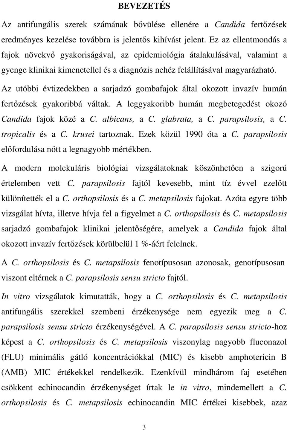 Az utóbbi évtizedekben a sarjadzó gombafajok által okozott invazív humán fertőzések gyakoribbá váltak. A leggyakoribb humán megbetegedést okozó Candida fajok közé a C. albicans, a C. glabrata, a C.