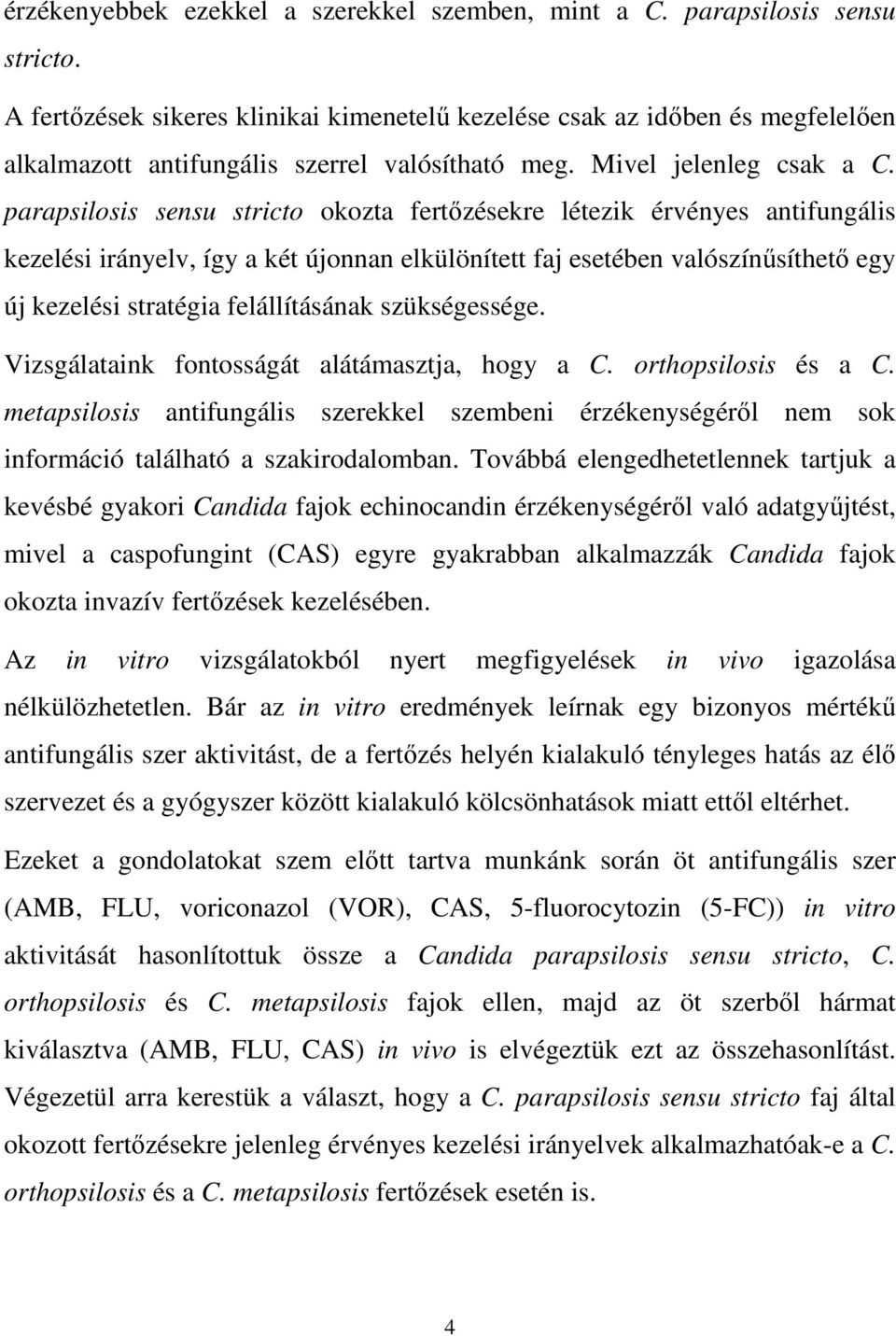 parapsilosis sensu stricto okozta fertőzésekre létezik érvényes antifungális kezelési irányelv, így a két újonnan elkülönített faj esetében valószínűsíthető egy új kezelési stratégia felállításának