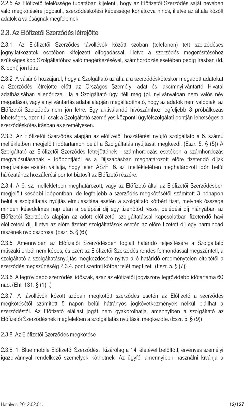 Az Előfizetői Szerződés távollévők között szóban (telefonon) tett szerződéses jognyilatkozatok esetében kifejezett elfogadással, illetve a szerződés megerősítéséhez szükséges kód Szolgáltatóhoz való