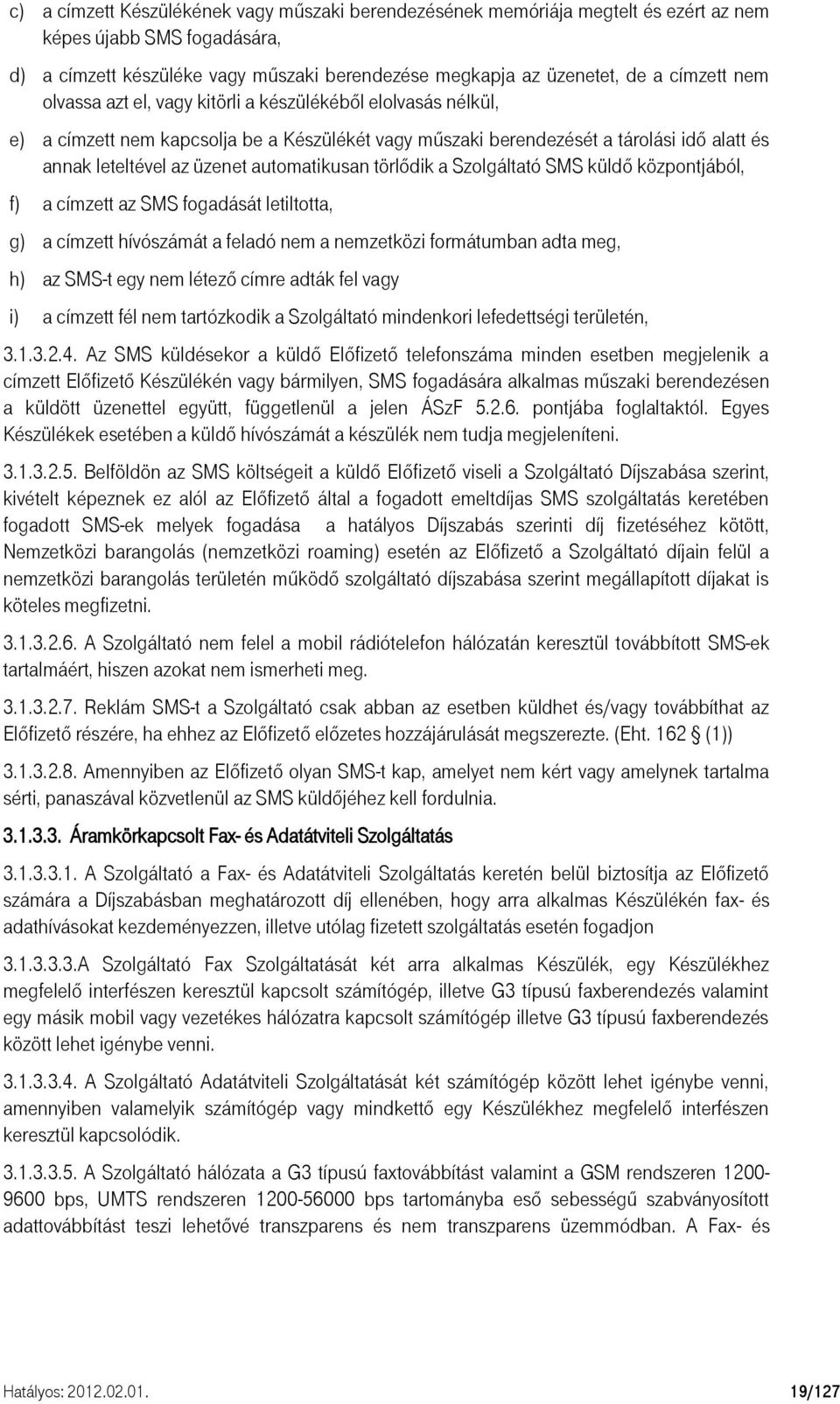 törlődik a Szolgáltató SMS küldő központjából, f) a címzett az SMS fogadását letiltotta, g) a címzett hívószámát a feladó nem a nemzetközi formátumban adta meg, h) az SMS-t egy nem létező címre adták