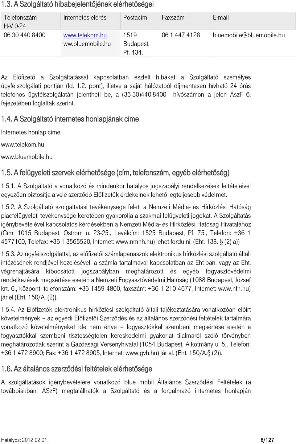 fejezetében foglaltak szerint. 1.4. A Szolgáltató internetes honlapjának címe Internetes honlap címe: www.telekom.hu www.bluemobile.hu 1.5.