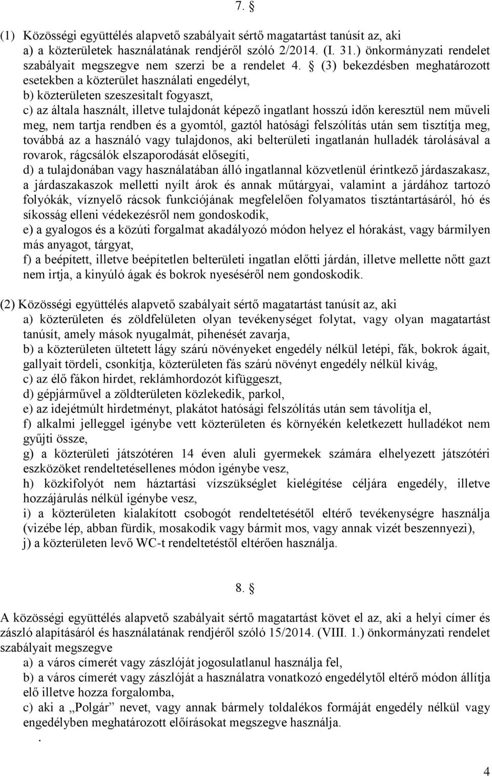 (3) bekezdésben meghatározott esetekben a közterület használati engedélyt, b) közterületen szeszesitalt fogyaszt, c) az általa használt, illetve tulajdonát képező ingatlant hosszú időn keresztül nem