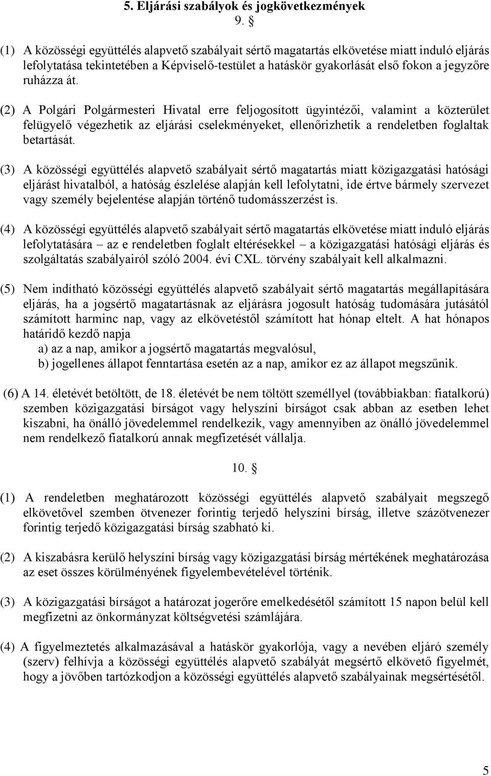 (2) A Polgári Polgármesteri Hivatal erre feljogosított ügyintézői, valamint a közterület felügyelő végezhetik az eljárási cselekményeket, ellenőrizhetik a rendeletben foglaltak betartását.