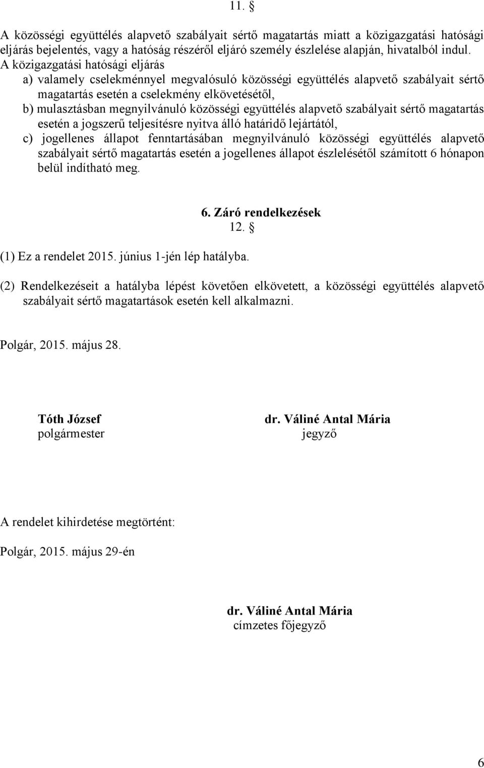 közösségi együttélés alapvető szabályait sértő magatartás esetén a jogszerű teljesítésre nyitva álló határidő lejártától, c) jogellenes állapot fenntartásában megnyilvánuló közösségi együttélés